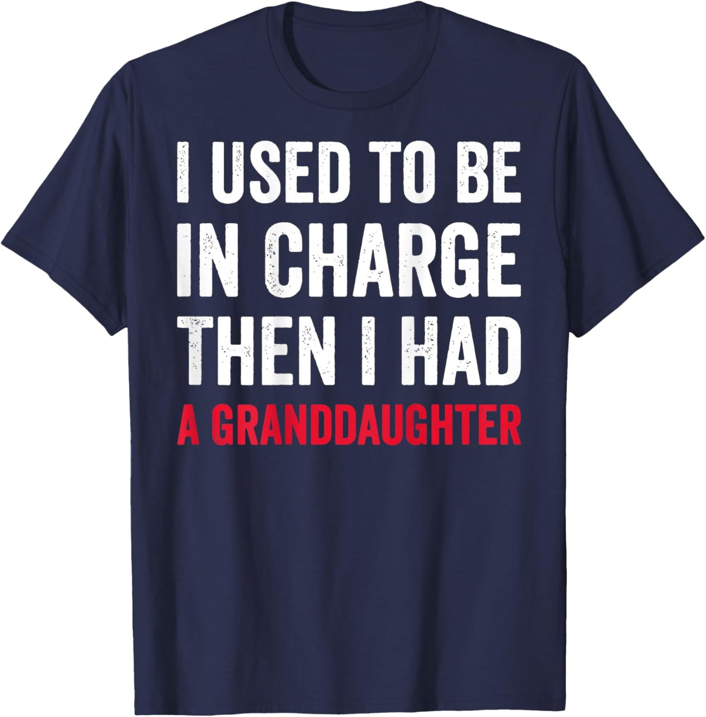 I Used to Be in Charge Then I Had A Granddaughter (On Back) T-Shirt - T-Shirt | Navy
