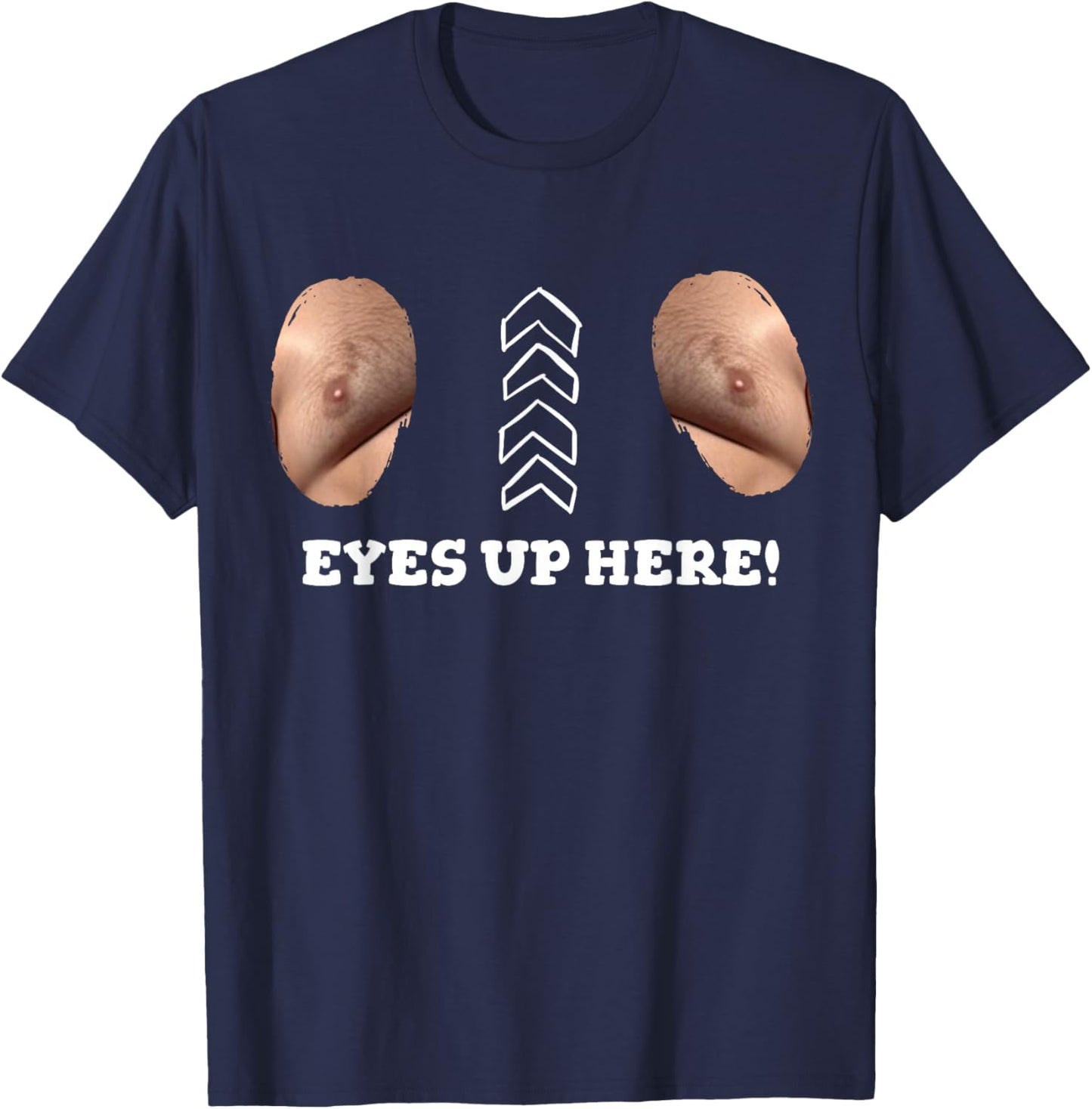My Eyes are Up Here with Cut Out for Man Boobs Funny Men T-Shirt - T-Shirt | Navy