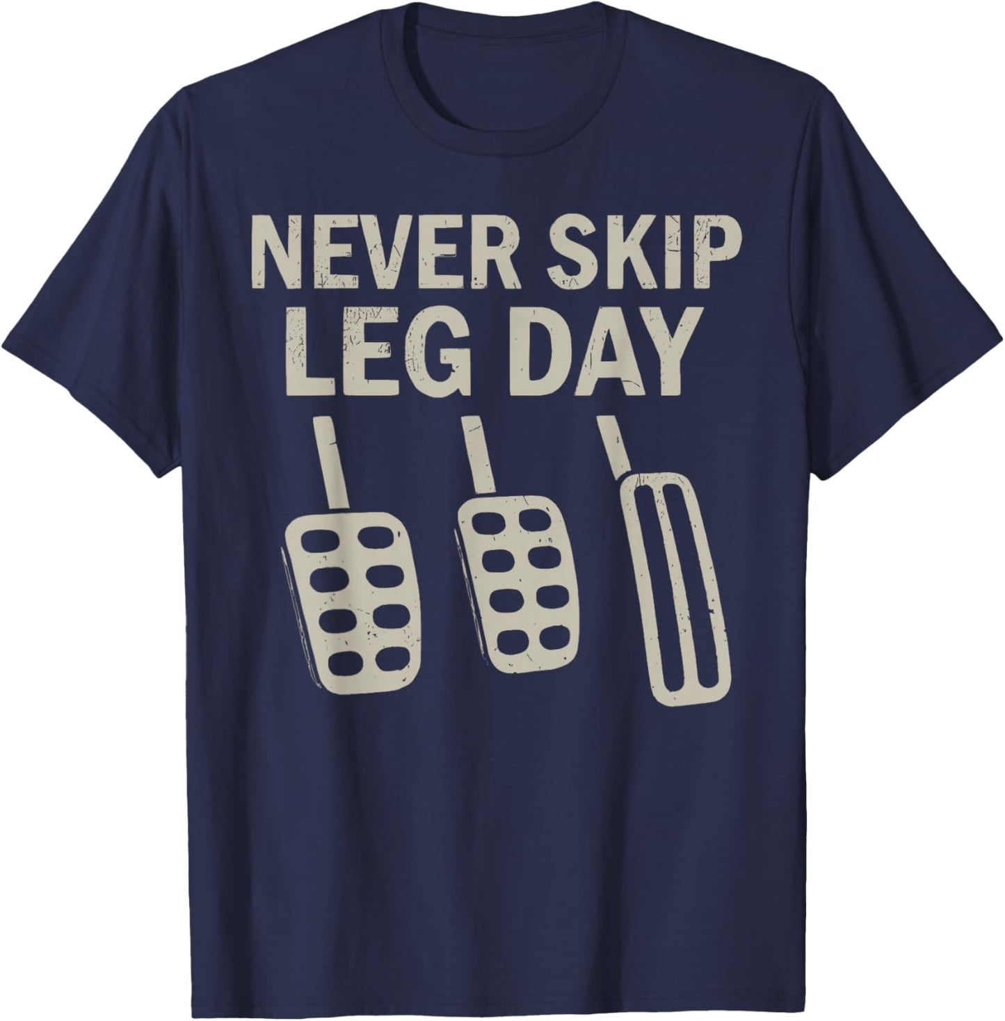 Never Skip Leg Day Funny Car Pedals Driving Humor T-Shirt - T-Shirt | Navy