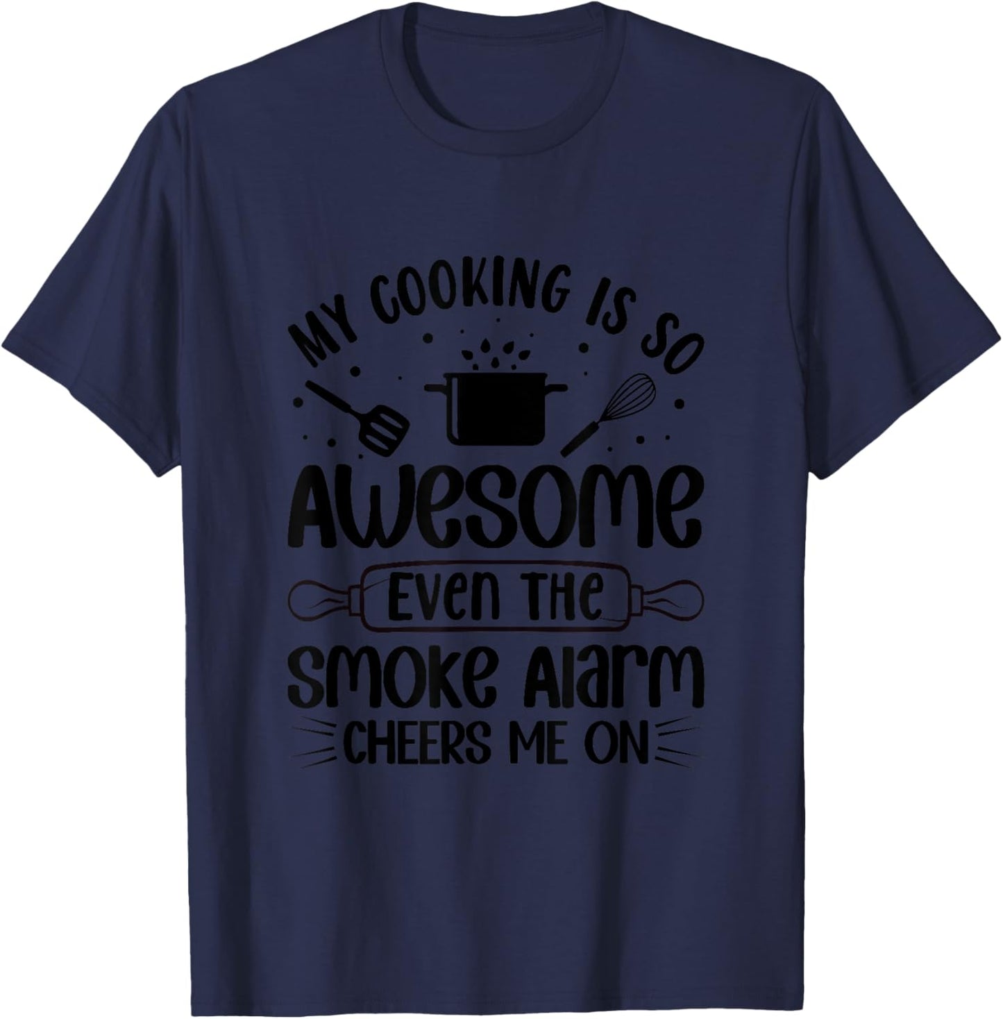 My Cooking Is So Awesome Even The Smoke Alarm Cheers Me On T-Shirt - T-Shirt | Navy