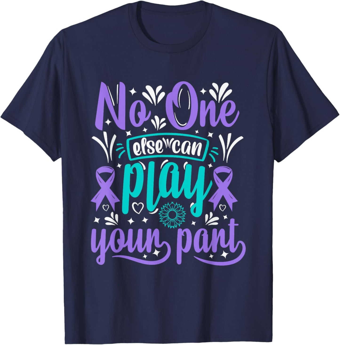 No One Can Ever Play Your Part Suicide Prevention Awareness T-Shirt - T-Shirt | Navy