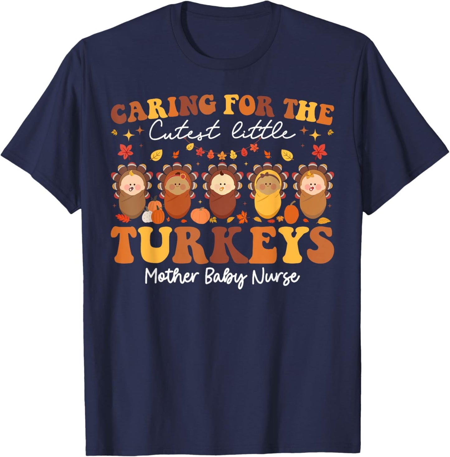 Caring For The Cutest Turkeys Mother Baby Nurse Thanksgiving T-Shirt - T-Shirt | Navy