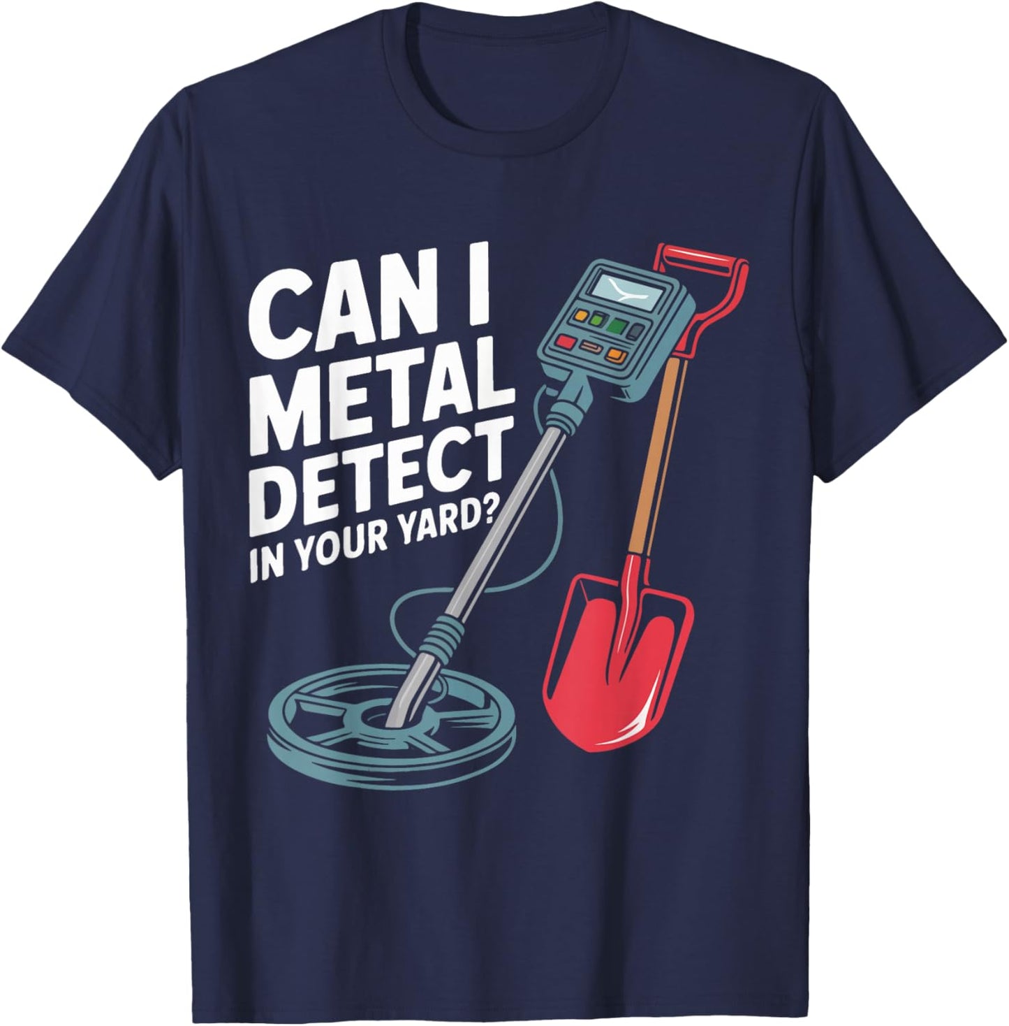 Can I Metal Detect in Your Yard? Funny Hunter Treasure Hobby T-Shirt - T-Shirt | Navy