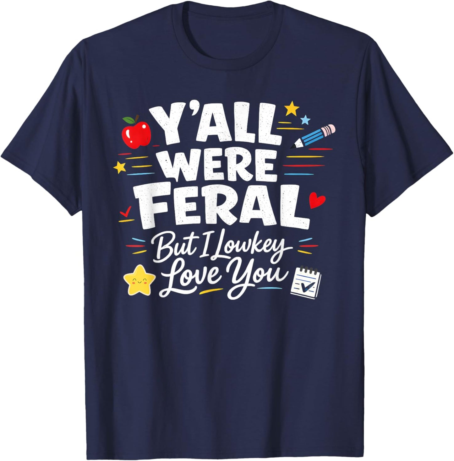 Funny Teacher Y'all were Feral But I Lowkey Love You T-Shirt - T-Shirt | Navy