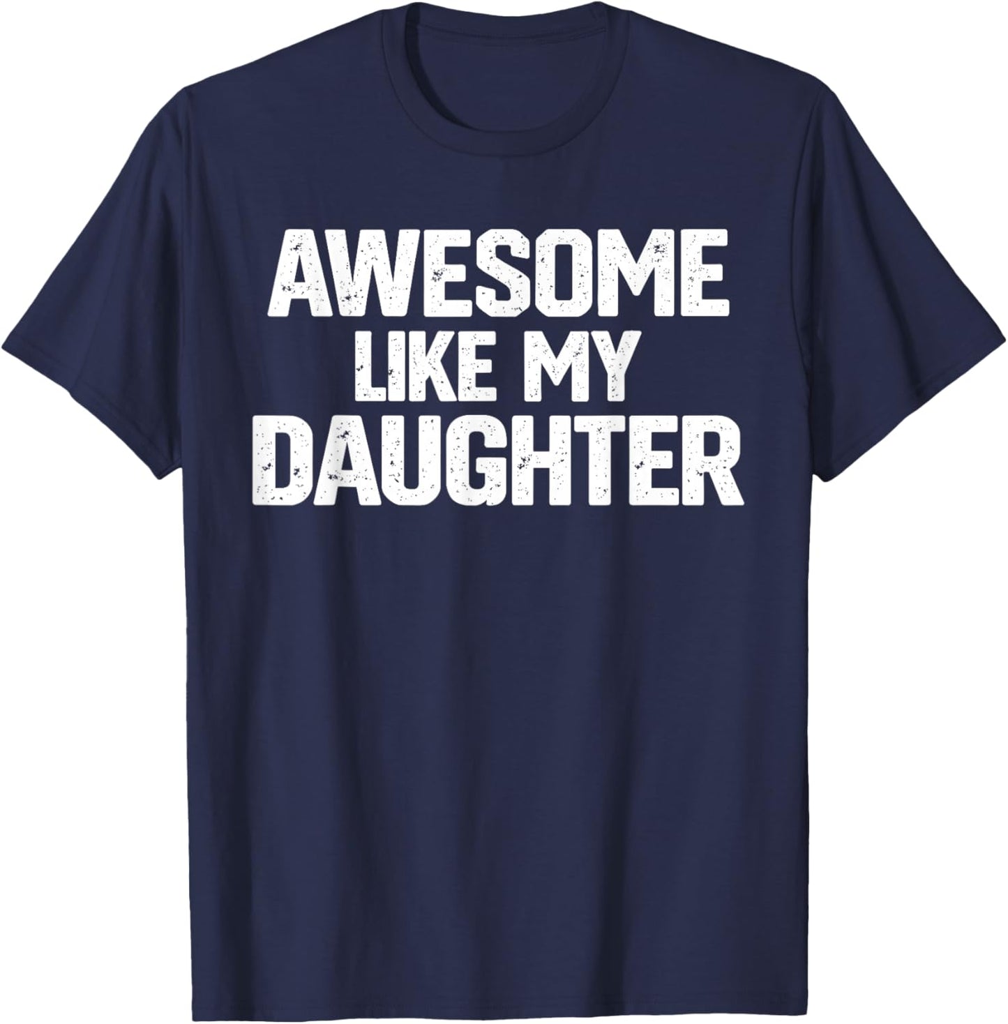 Family Joke Funny Dad Quote Awesome Like My Daughter Humor T-Shirt - T-Shirt | Navy