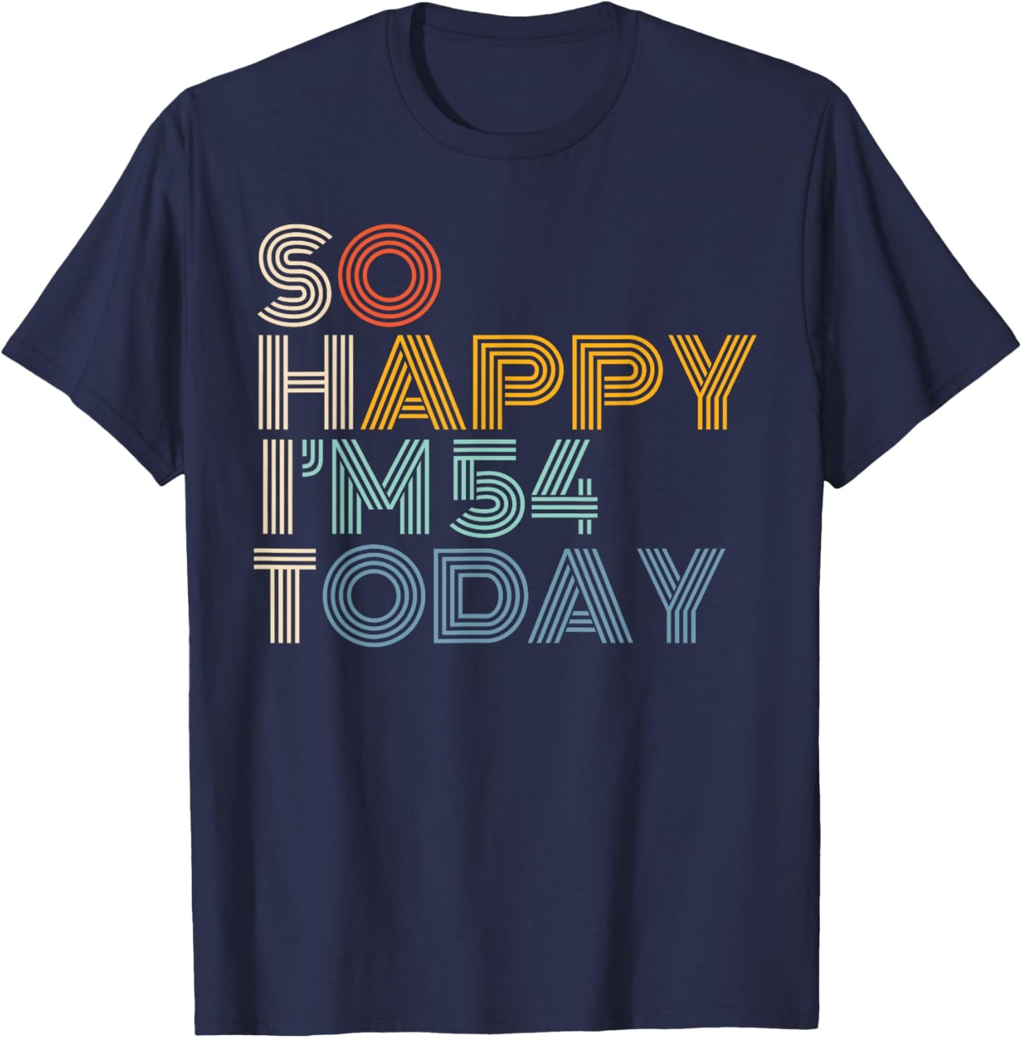 So Happy I'm 54 Today Retro Funny 54th Birthday Sarcastic T-Shirt - T-Shirt | Navy