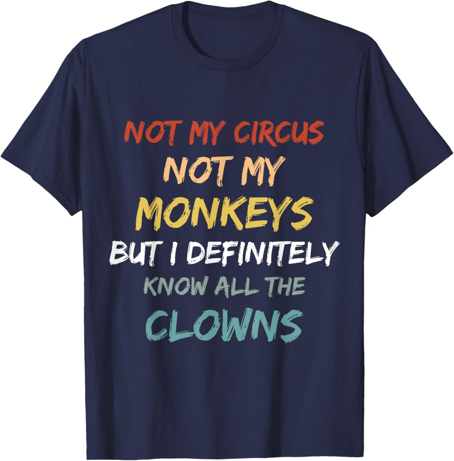 Not My Circus Not My Monkeys But I Definitely Know Clowns T-Shirt - T-Shirt | Navy