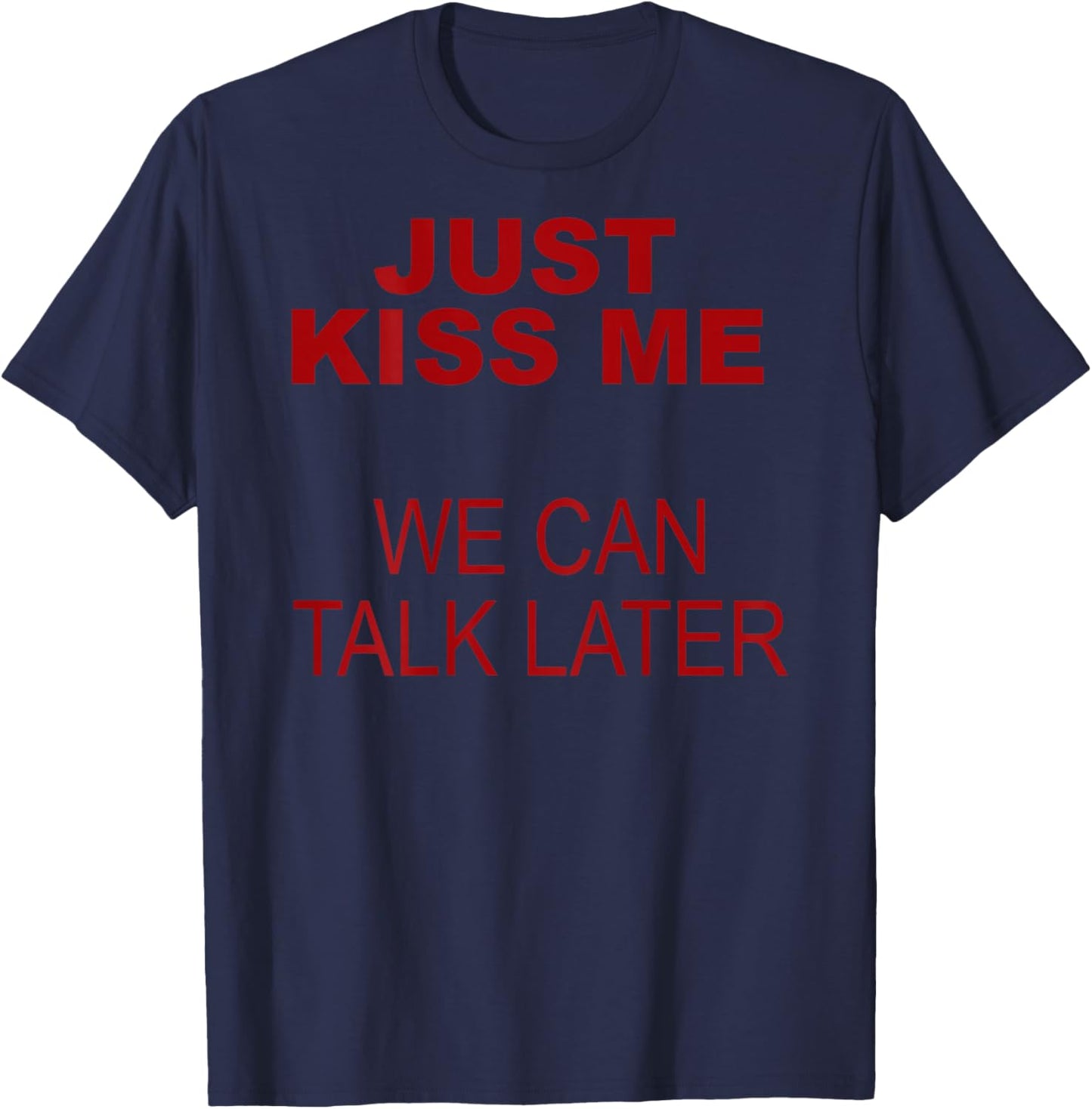 Just Kiss me we Can Talk Later T-Shirt - T-Shirt | Navy