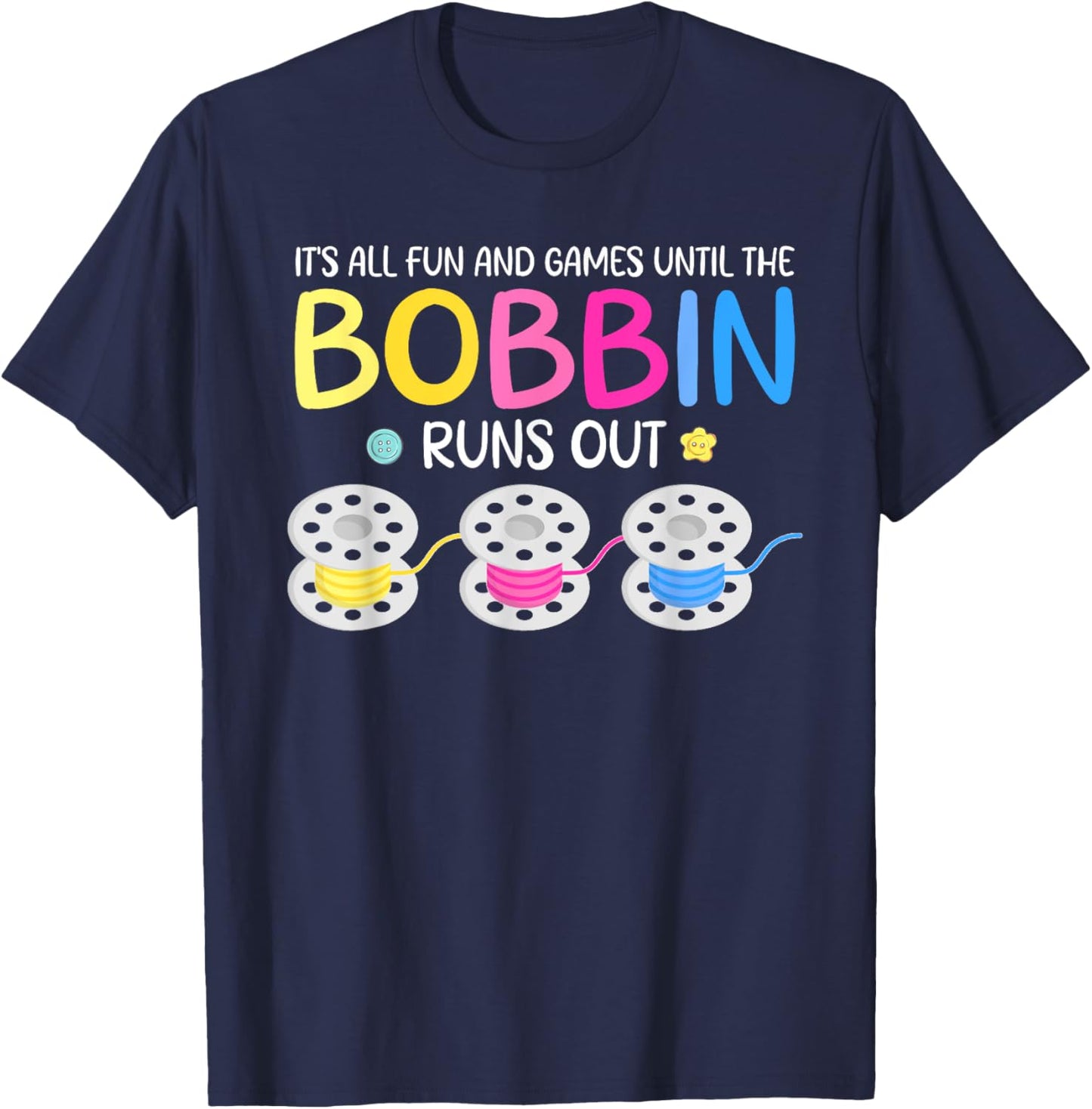 It's All Fun And Games Until The Bobbin Runs Out T-Shirt - T-Shirt | Navy