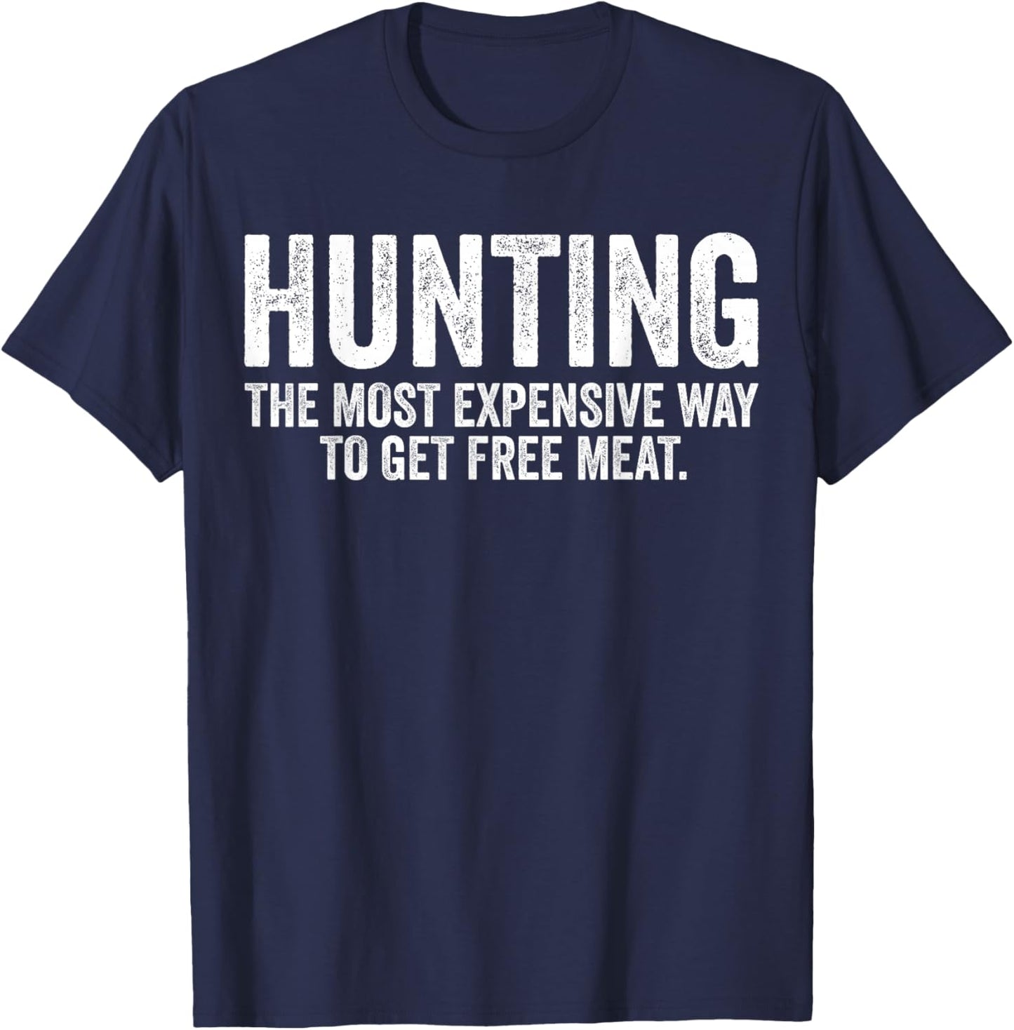 Hunting The Most Expensive Way To Get Free Meat Funny T-Shirt - T-Shirt | Navy