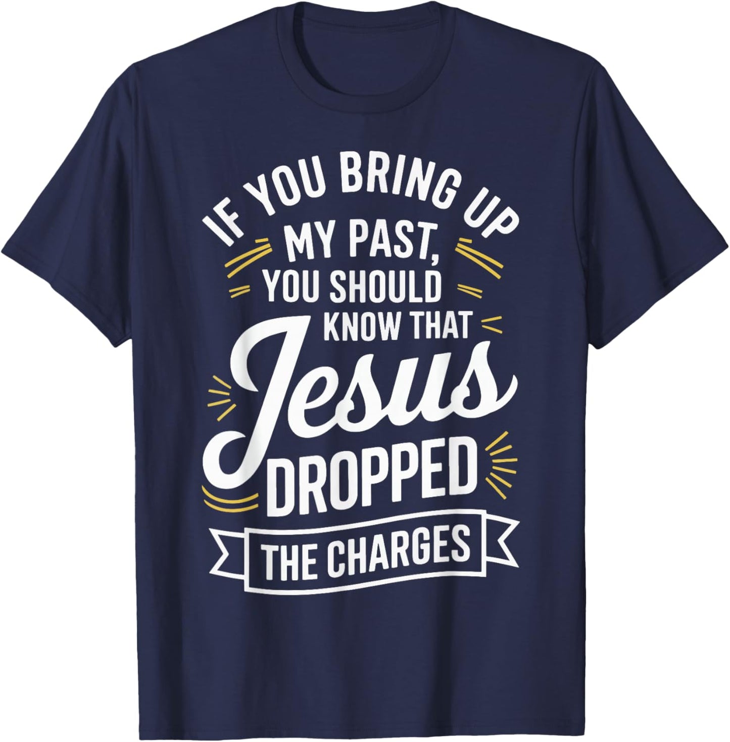 If You Bring Up My Past You Should Know That Jesus Dropped T-Shirt - T-Shirt | Navy