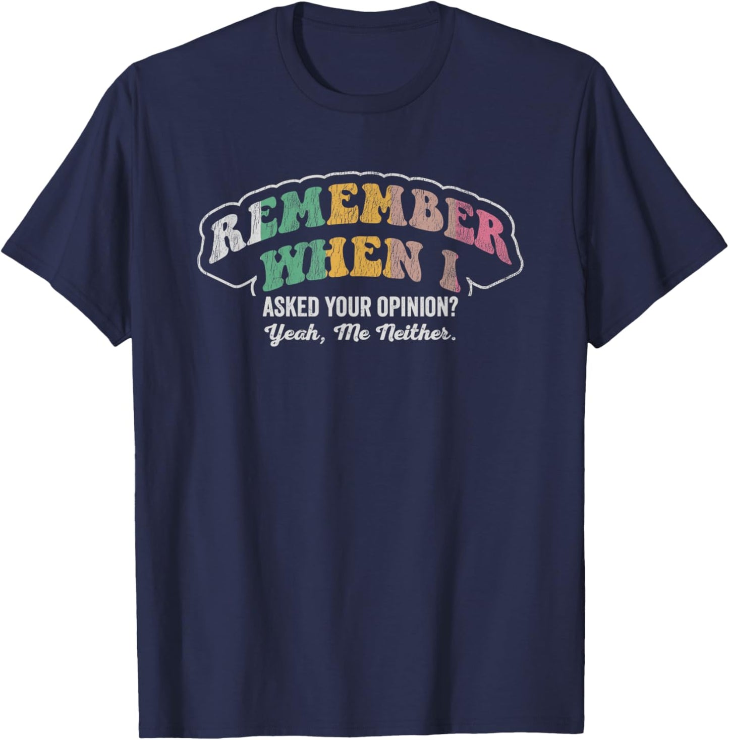 Remember When I Asked Your Opinion Yeah T-Shirt - T-Shirt | Navy