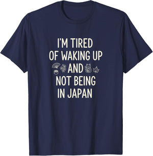 Japan I'm Tired of Waking UP and NOT Being in Japan, for Ja T-Shirt - T-Shirt | Navy