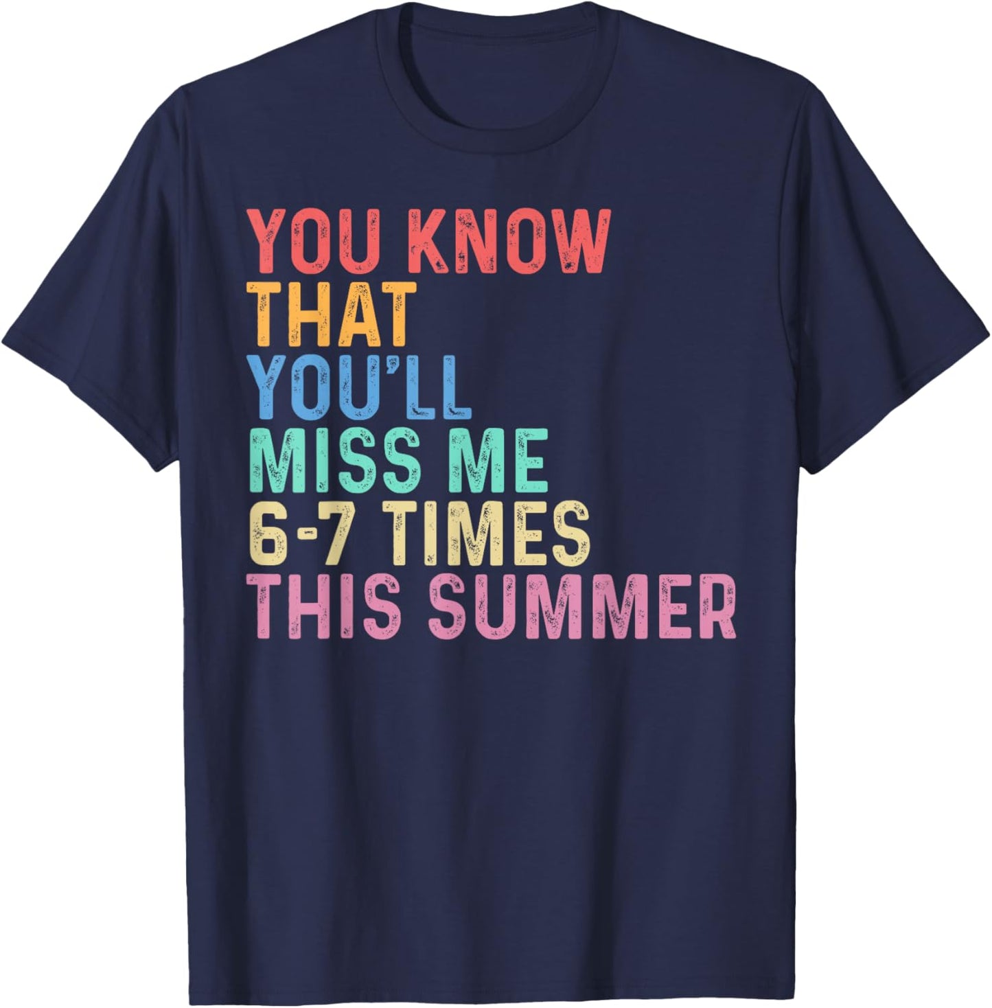 You Know that You'll Miss Me 6-7 Times This Summer Last Day T-Shirt - T-Shirt | Navy
