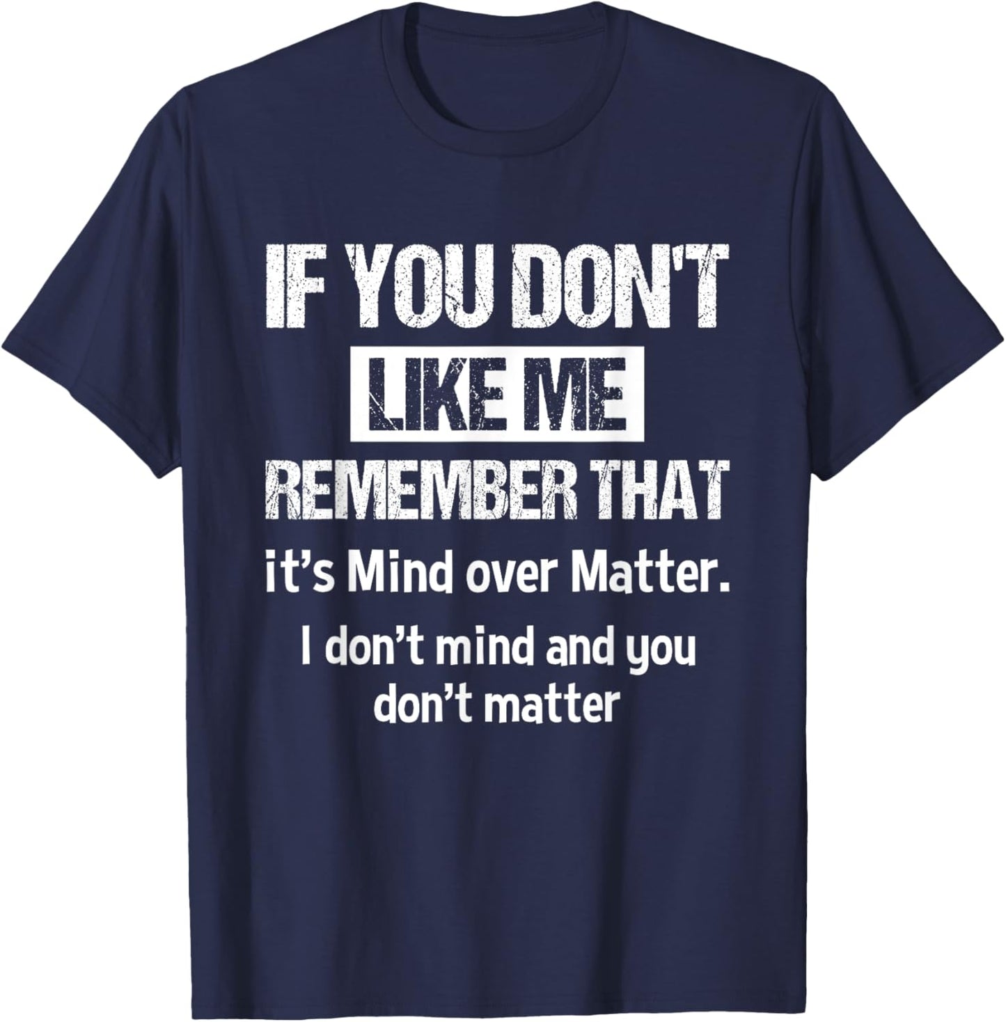 If You Don't Like Me Remember That It's Mind Over Matter T-Shirt - T-Shirt | Navy