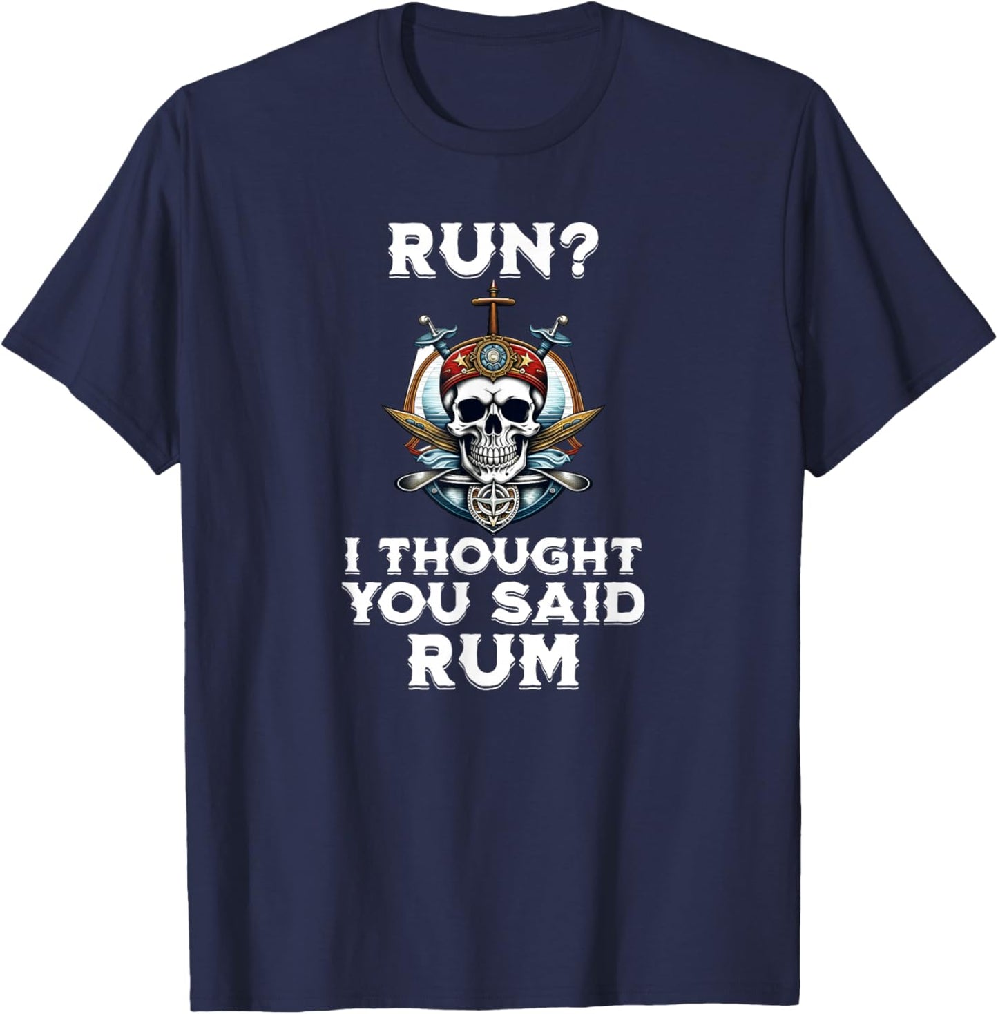 Run I Thought You Said Rum T Shirt Funny Pirate Running Gift T-Shirt - T-Shirt | Navy