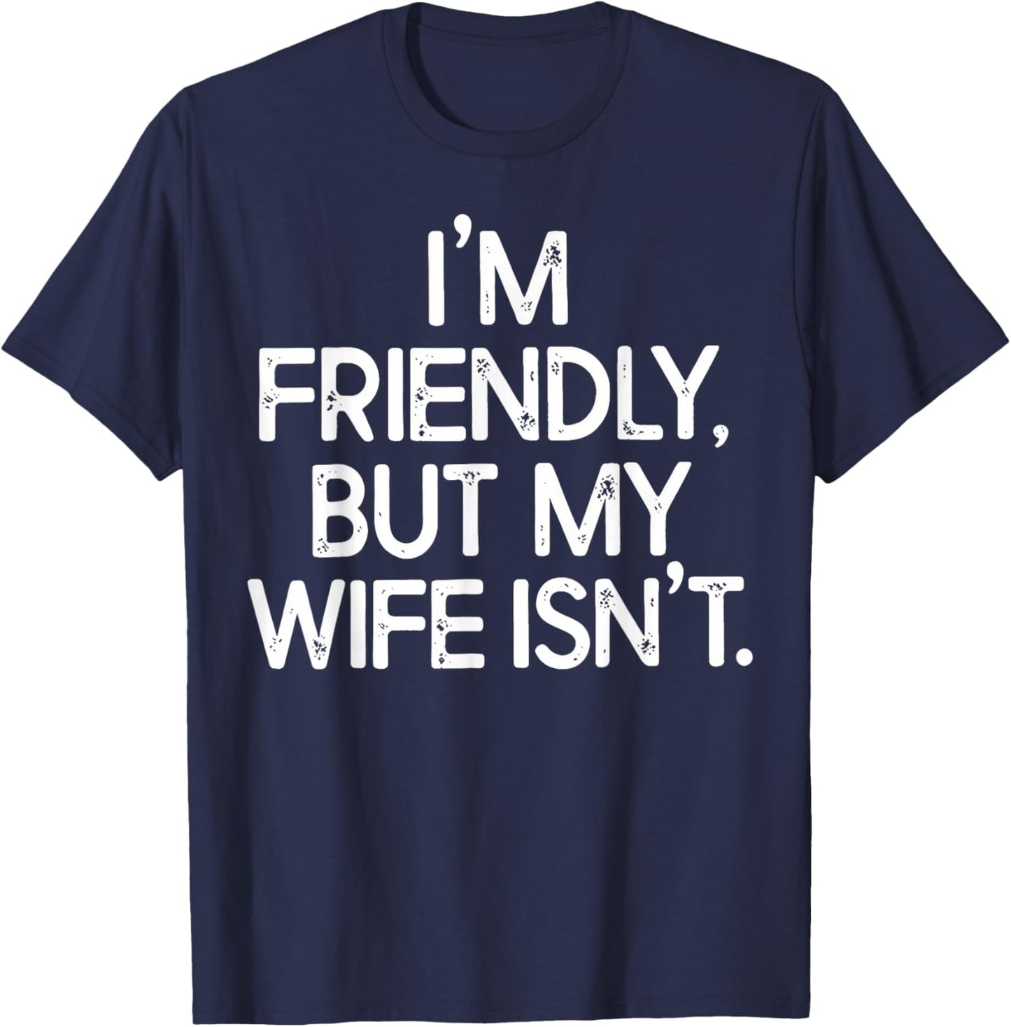I'm Friendly But My Wife Isn't T-Shirt - T-Shirt | Navy