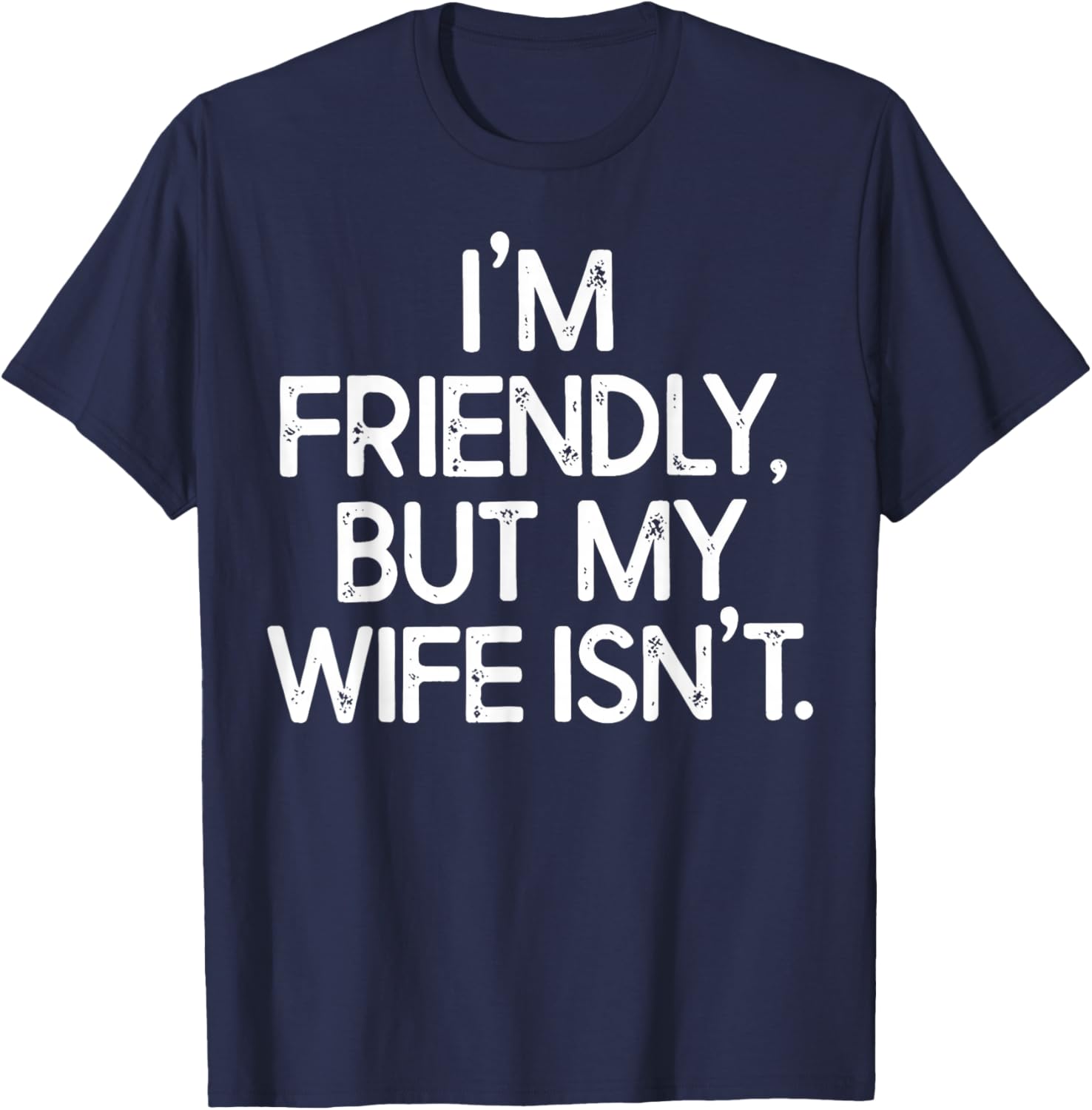 I'm Friendly But My Wife Isn't T-Shirt - T-Shirt | Navy