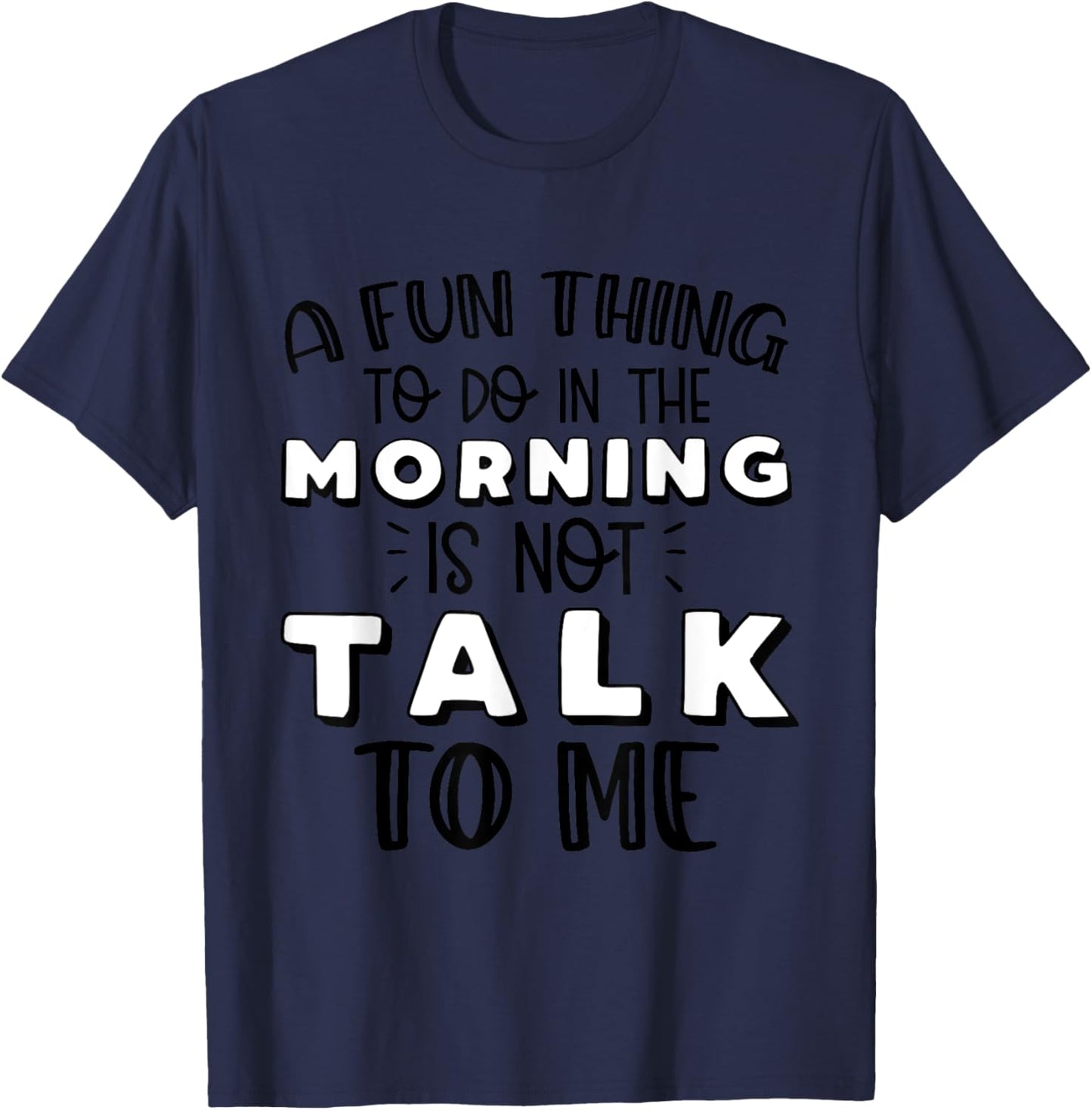 Funny A Fun Thing To Do In The Morning Is Not Talk To Me T-Shirt - T-Shirt | Navy