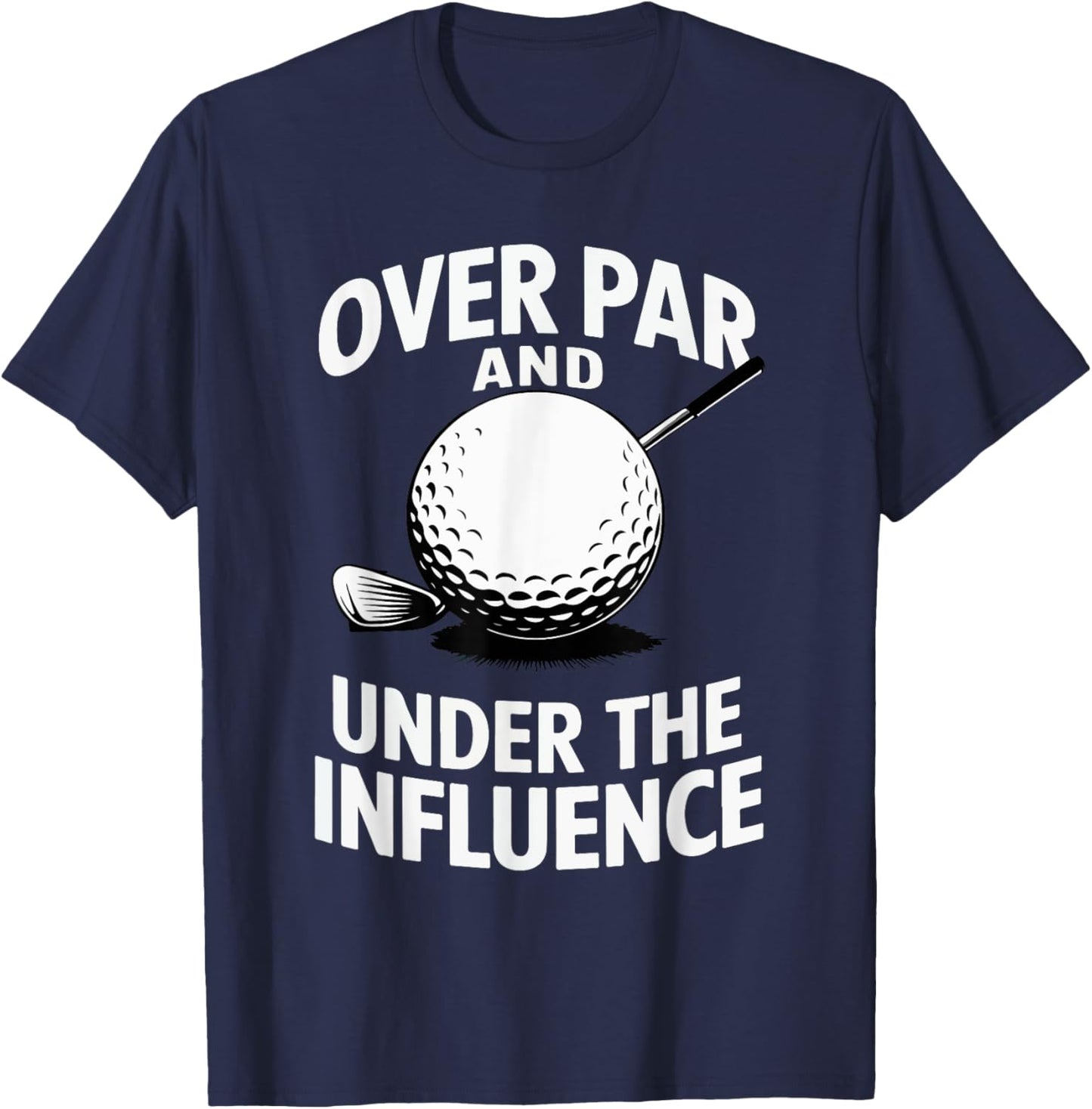 Over Par And Under The Influence Funny Golfer Design T-Shirt - T-Shirt | Navy