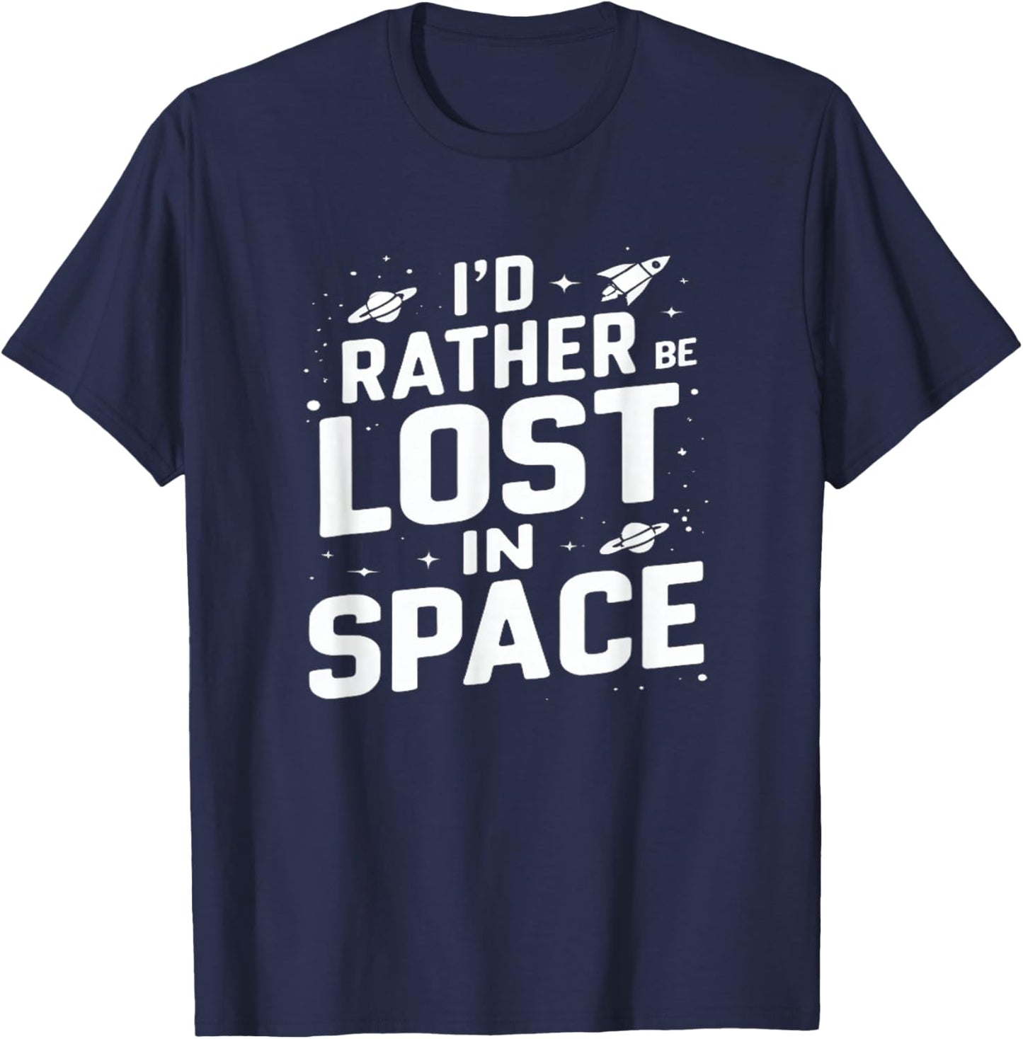 I'd Rather Be Lost In Space Funny Space Exploration T-Shirt - T-Shirt | Navy