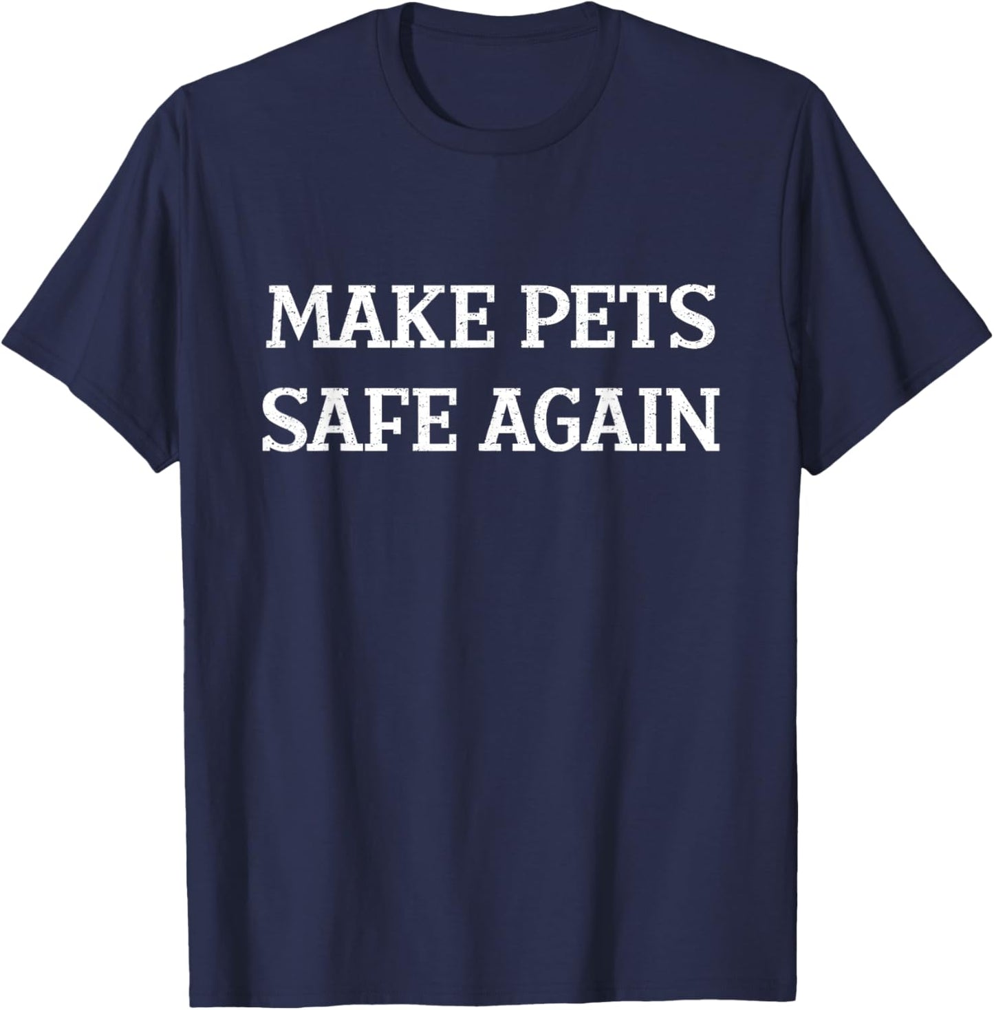 Make Pets Safe Again / They're Eating The Pets / Dogs Cats T-Shirt - T-Shirt | Navy