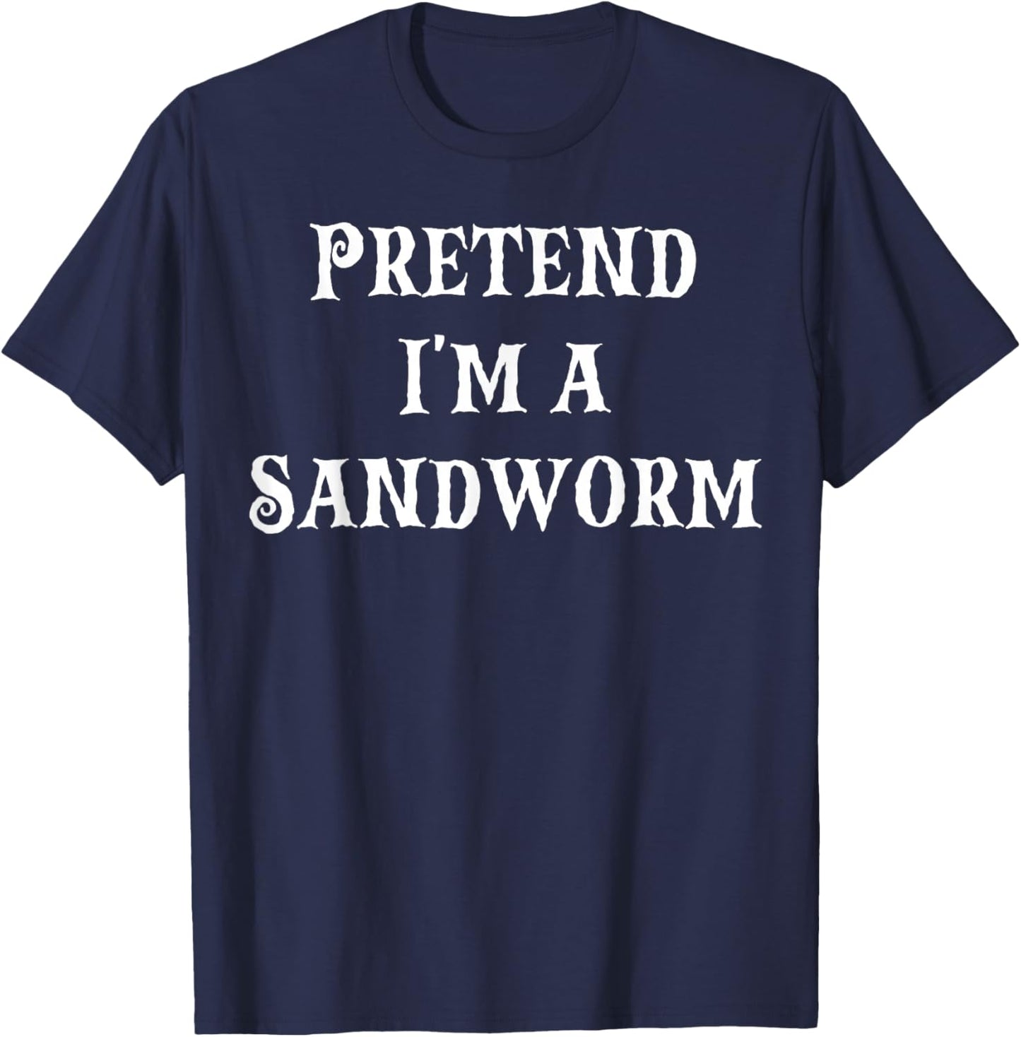 Pretend I'm a Sandworm Funny Halloween Costume Last Minute T-Shirt - T-Shirt | Navy
