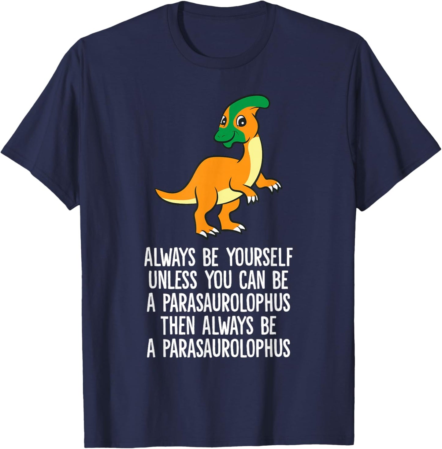 Always Be Yourself Unless You Can Be A Parasaurolophus T-Shirt - T-Shirt | Navy