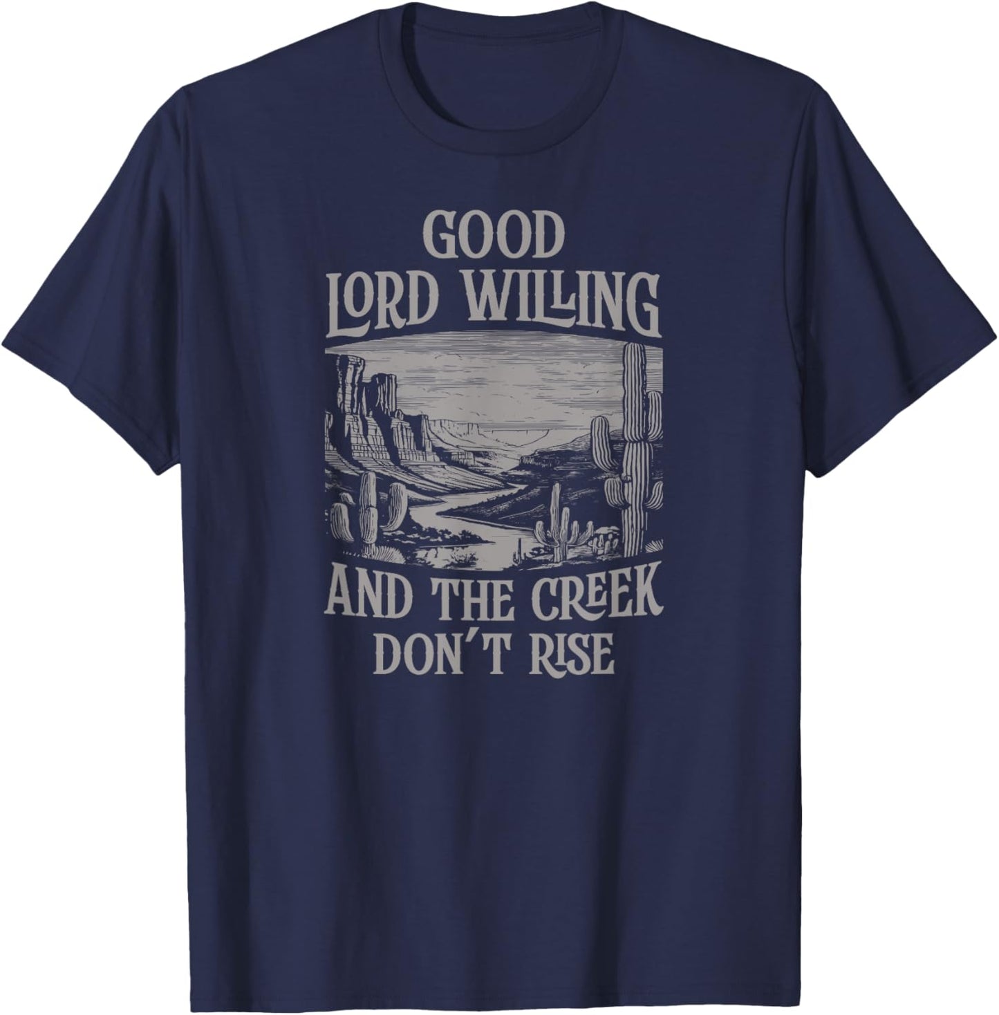 Good Lord Willing And The Creek Don't Rise T-Shirt - T-Shirt | Navy