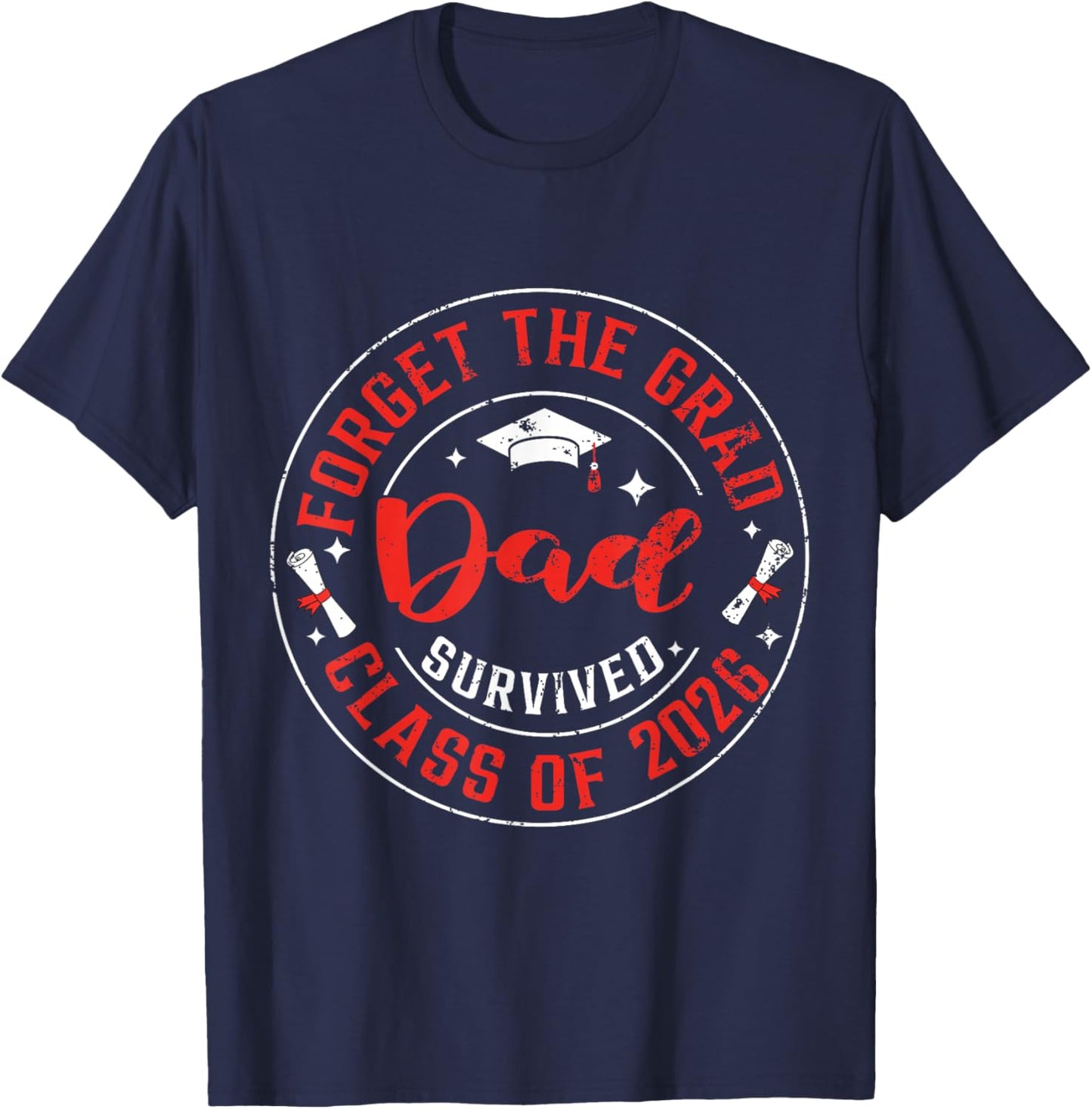 Funny Graduation Forget The Grad Dad Survived Class of 2026 T-Shirt - T-Shirt | Navy