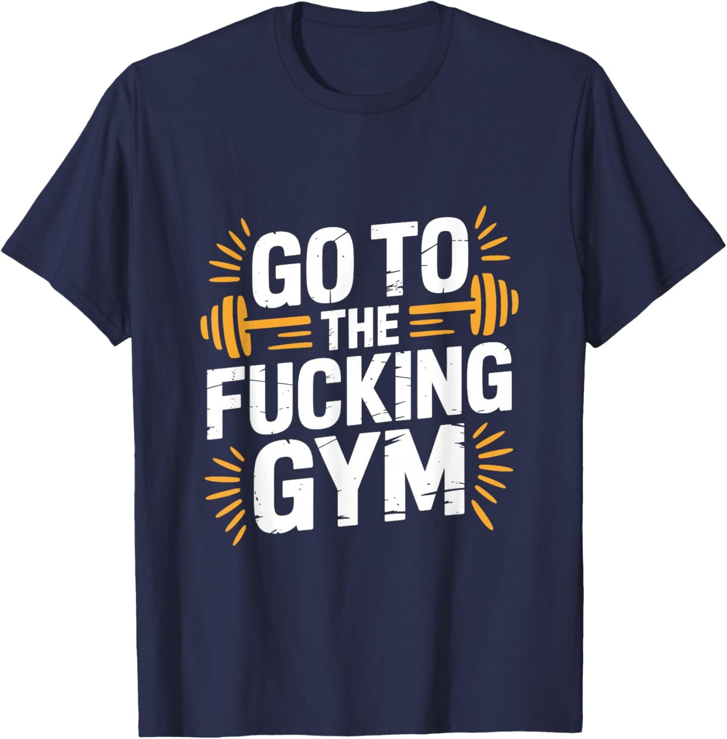 Go to The Fucking Gym Funny Bodybuilding T-Shirt - T-Shirt | Navy