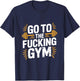 Go to The Fucking Gym Funny Bodybuilding T-Shirt - T-Shirt | Navy
