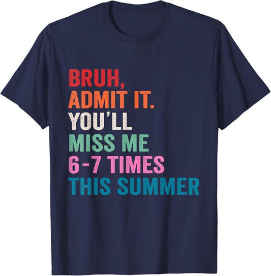 Bruh Admit It You'll Miss Me 6 7 Times Last Day of School T-Shirt - T-Shirt | Navy