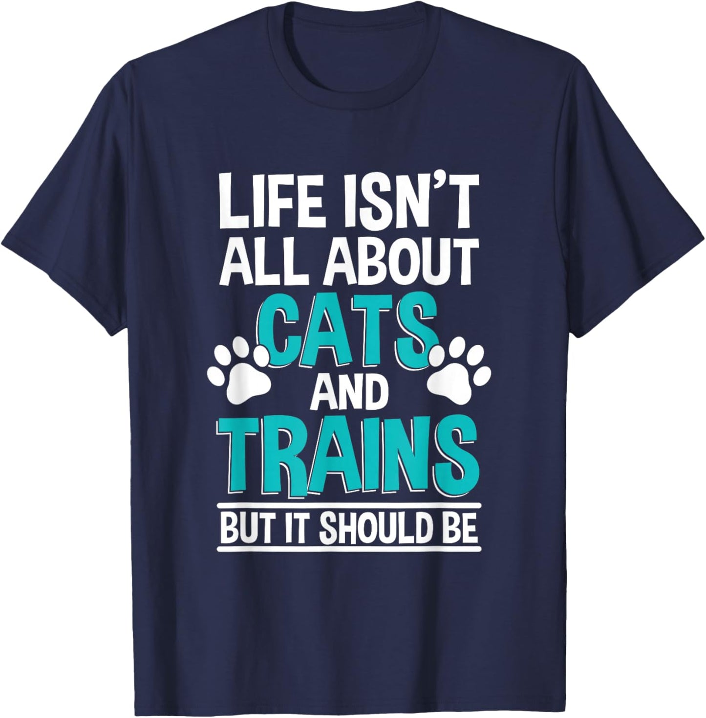Life Isn't All About Cats And Trains, Model Train T-Shirt - T-Shirt | Navy