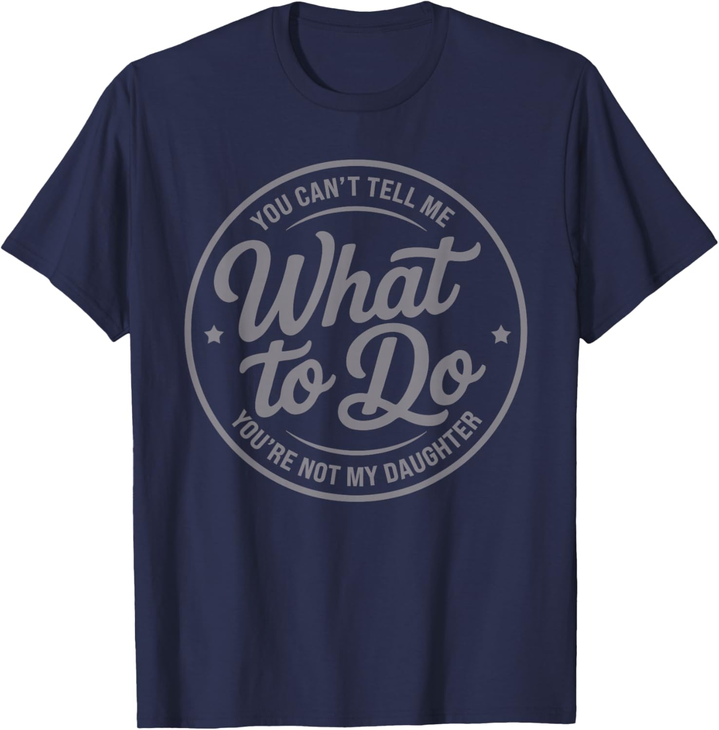 You Can't Tell Me What to Do You're Not My Daughter Father T-Shirt - T-Shirt | Navy
