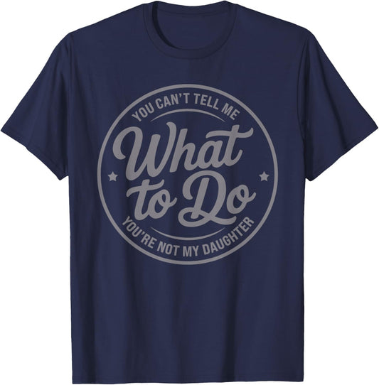 You Can't Tell Me What to Do You're Not My Daughter Father T-Shirt - T-Shirt | Navy