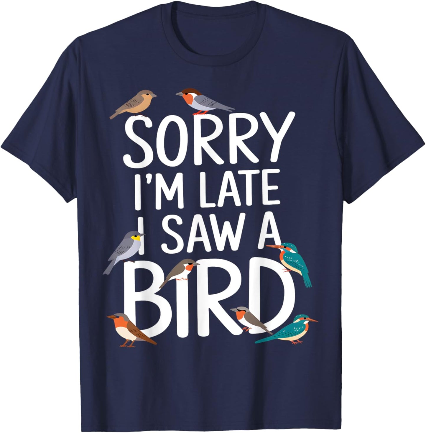Sorry I’m Late, I Saw a Bird T-Shirt - T-Shirt | Navy