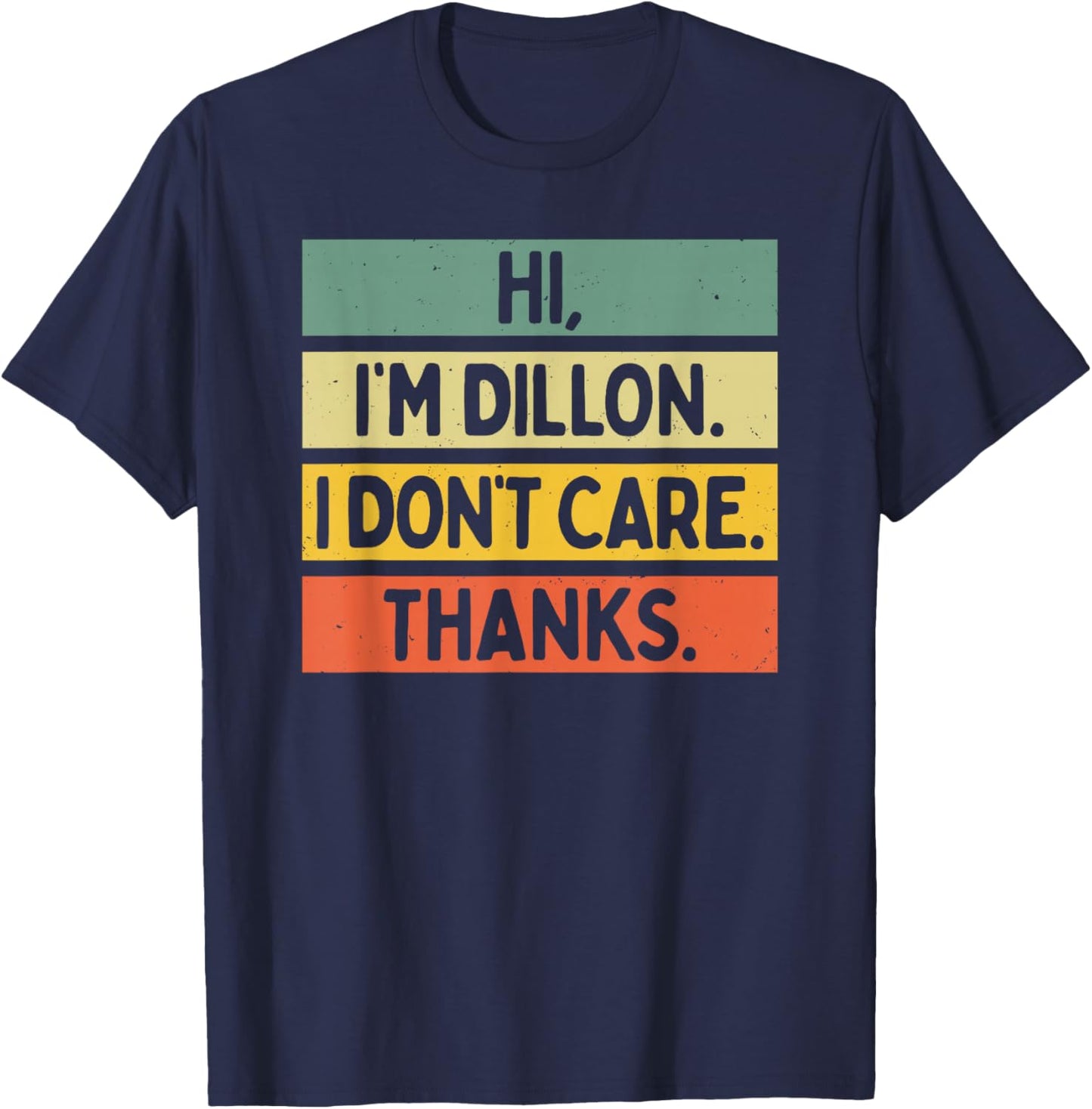 Hi I'm Dillon I Don't Care Thanks Funny Sarcasm Name Quote T-Shirt - T-Shirt | Navy