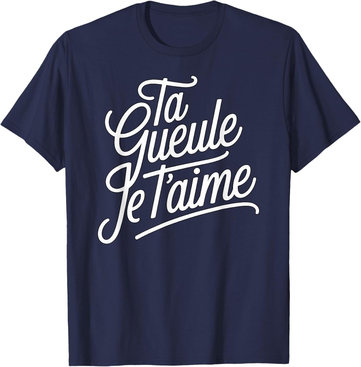 Ta Gueule Je t'aime Humour Love Couple Phrase Funny T-Shirt - T-Shirt | Navy