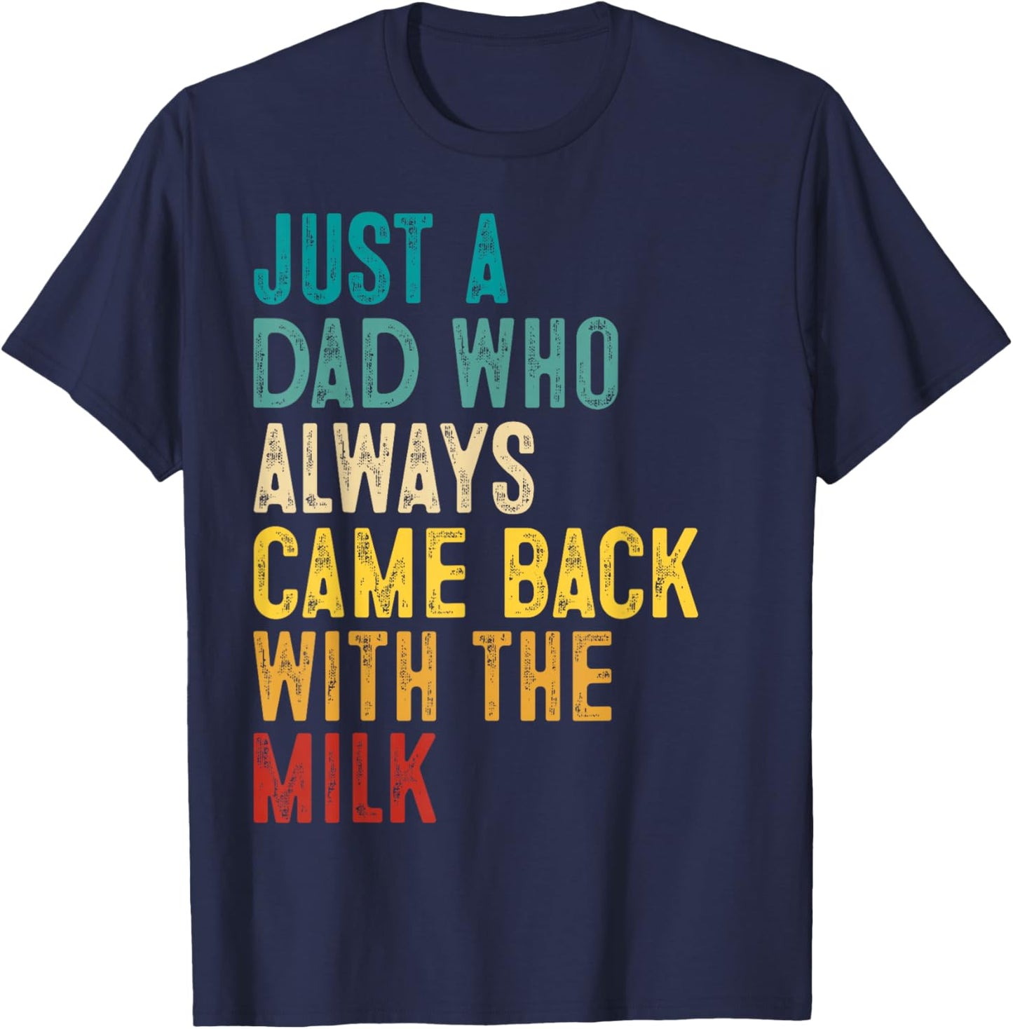 Just A Dad Who Always Came Back with The Milk Father's Day T-Shirt - T-Shirt | Navy