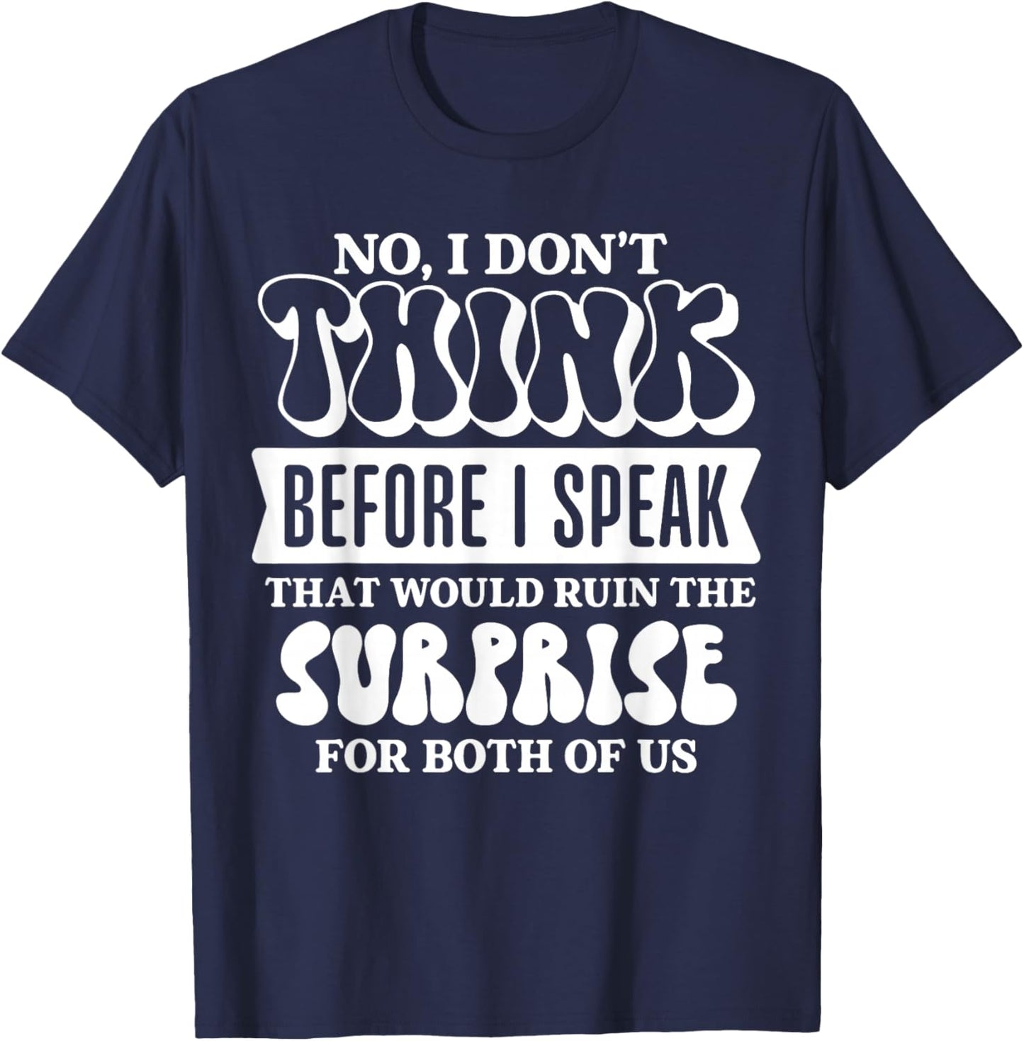 No I Don’t Think Before I Speak that Would Ruin Funny T-Shirt - T-Shirt | Navy