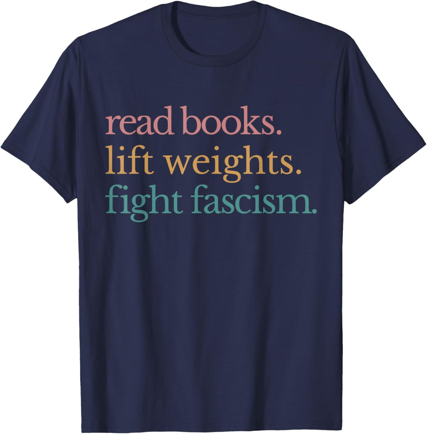 Read Books Lift Weights Fight Fascism T-Shirt - T-Shirt | Navy