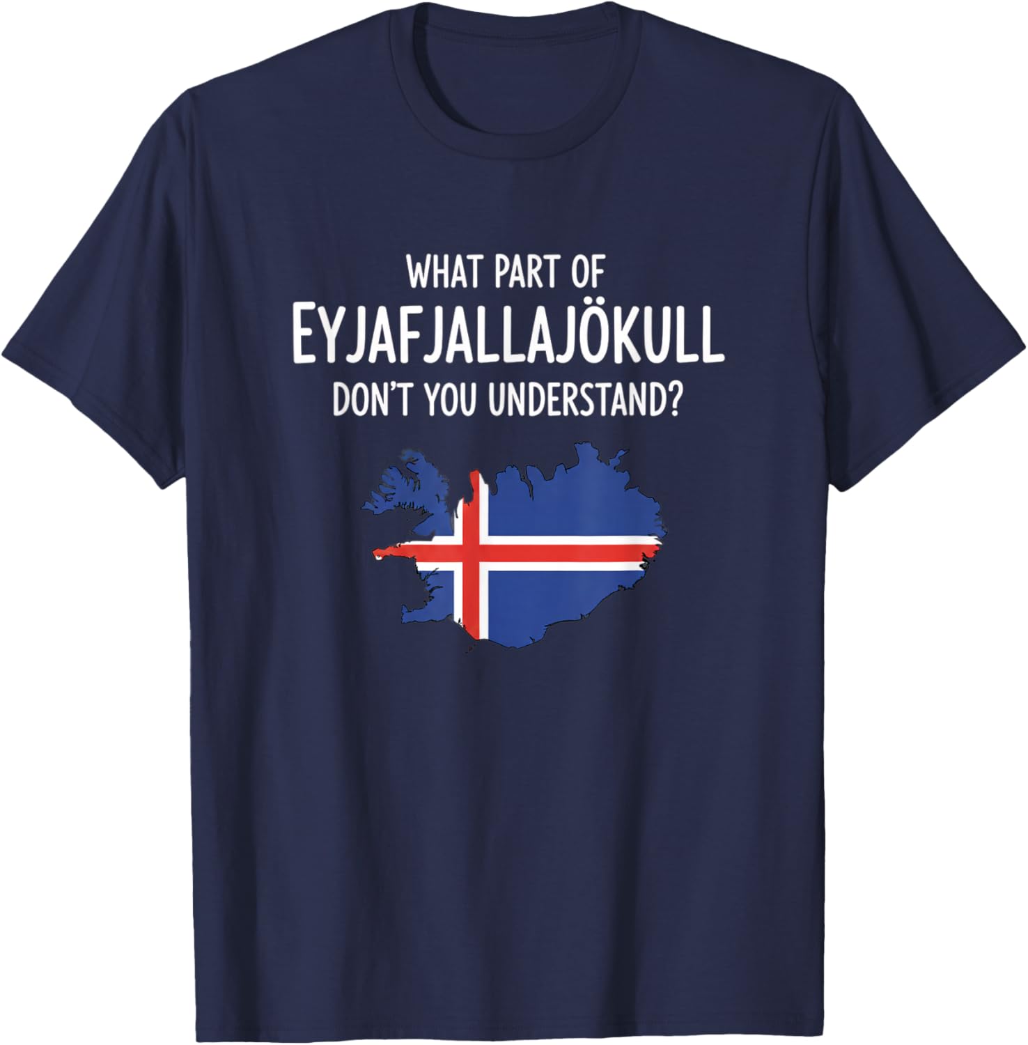 What Part of Eyjafjallajkull Don't You Understand Icelandic T-Shirt - T-Shirt | Navy