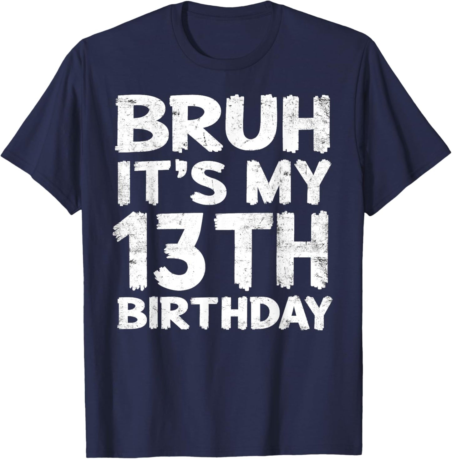 Bruh It's My 13th Birthday 13 Year Old Birthday Gift T-Shirt - T-Shirt | Navy