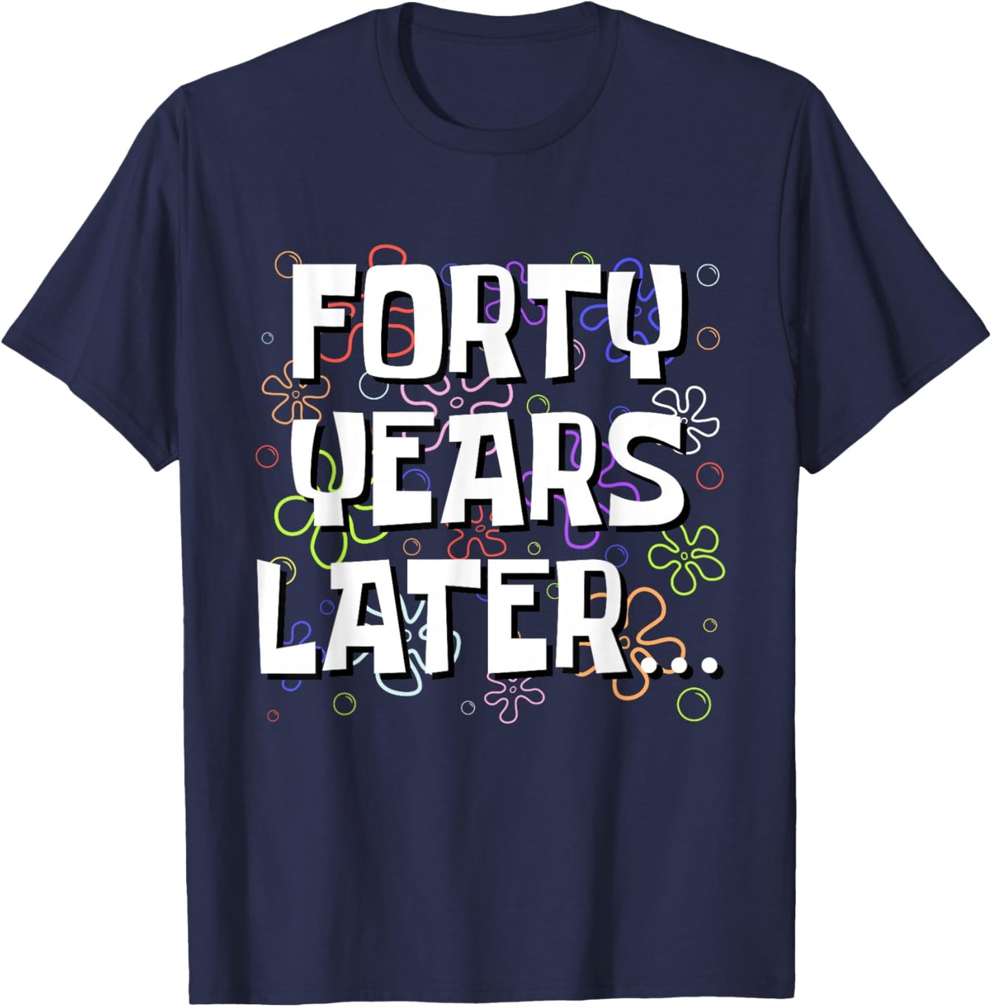 Forty Years Later Funny Meme 40 Year Old 40th Birthday T-Shirt - T-Shirt | Navy