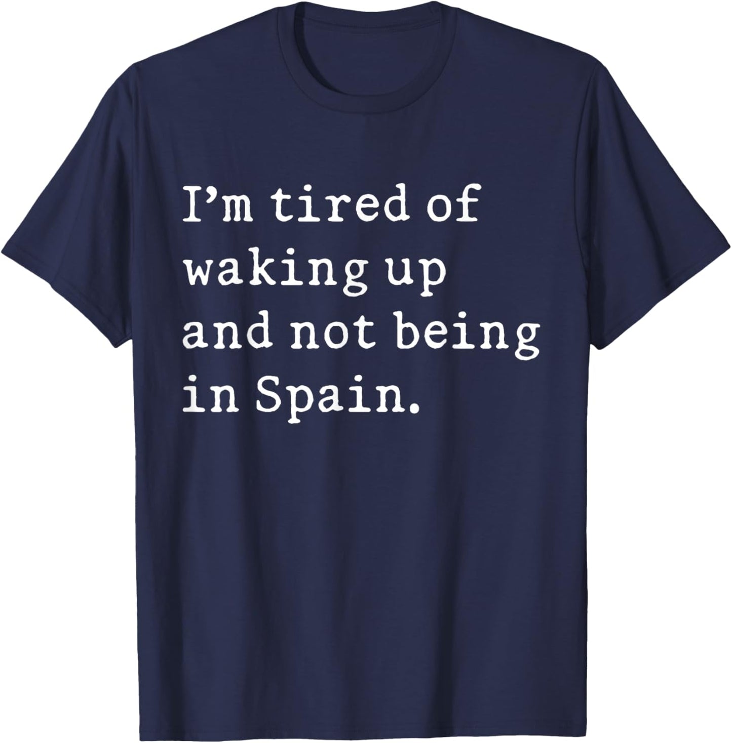 I'm Tired Of Waking Up And Not Being In Spain Funny Spanish T-Shirt - T-Shirt | Navy