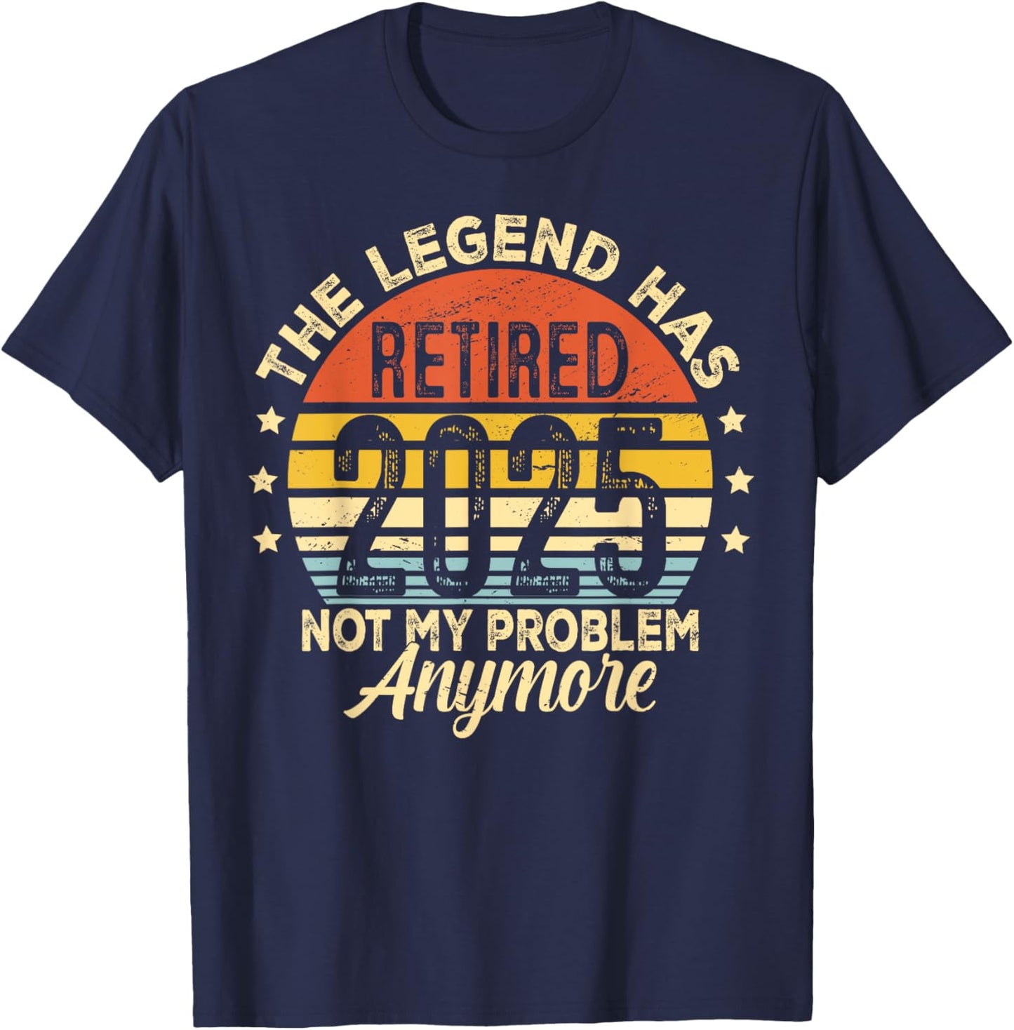 Legend Has Retired 2025 Not My Problem Anymore Retirement T-Shirt - T-Shirt | Navy