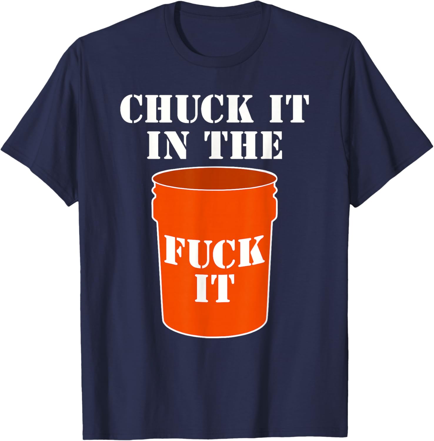 Chuck It In The Fuck It Bucket Meme Sarcastic Garage Dad T-Shirt - T-Shirt | Navy