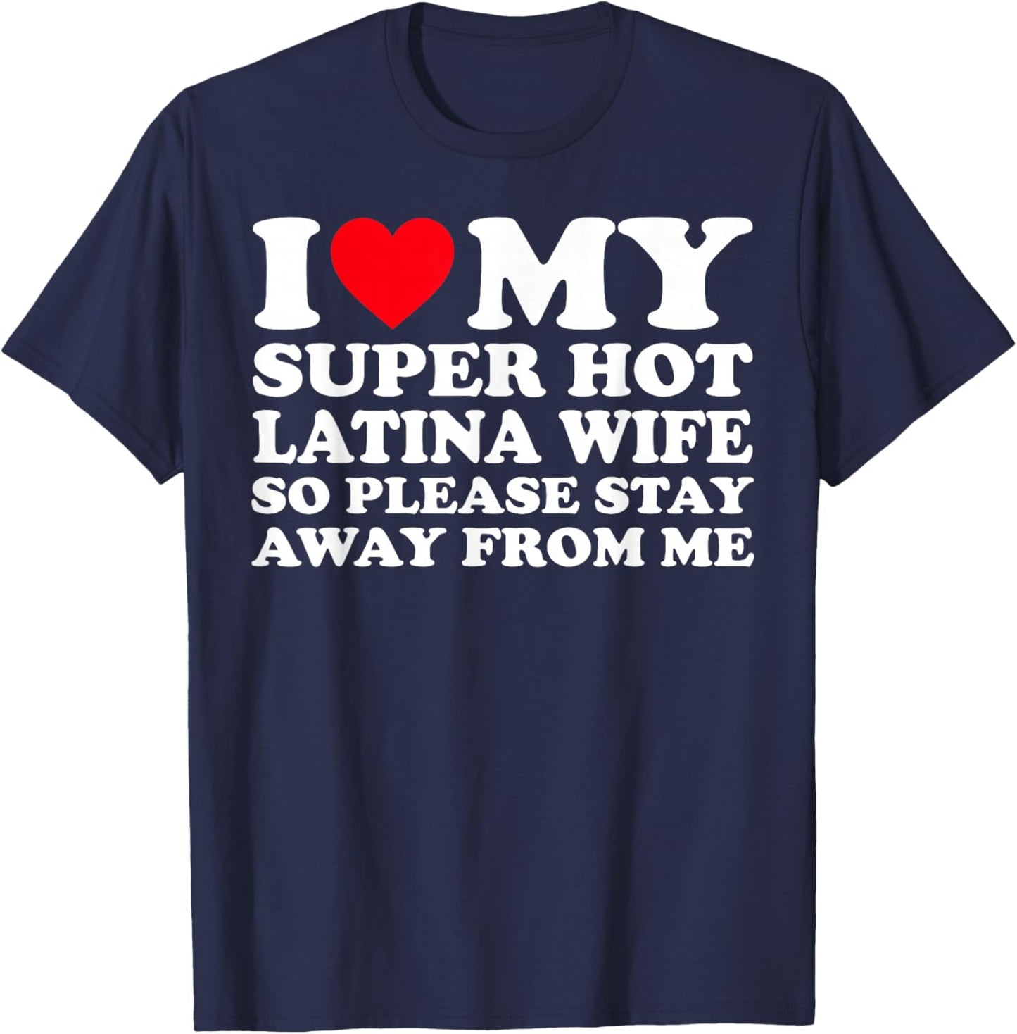 I Love My Super Hot Latina Wife So Please Stay Away From Me T-Shirt - T-Shirt | Navy