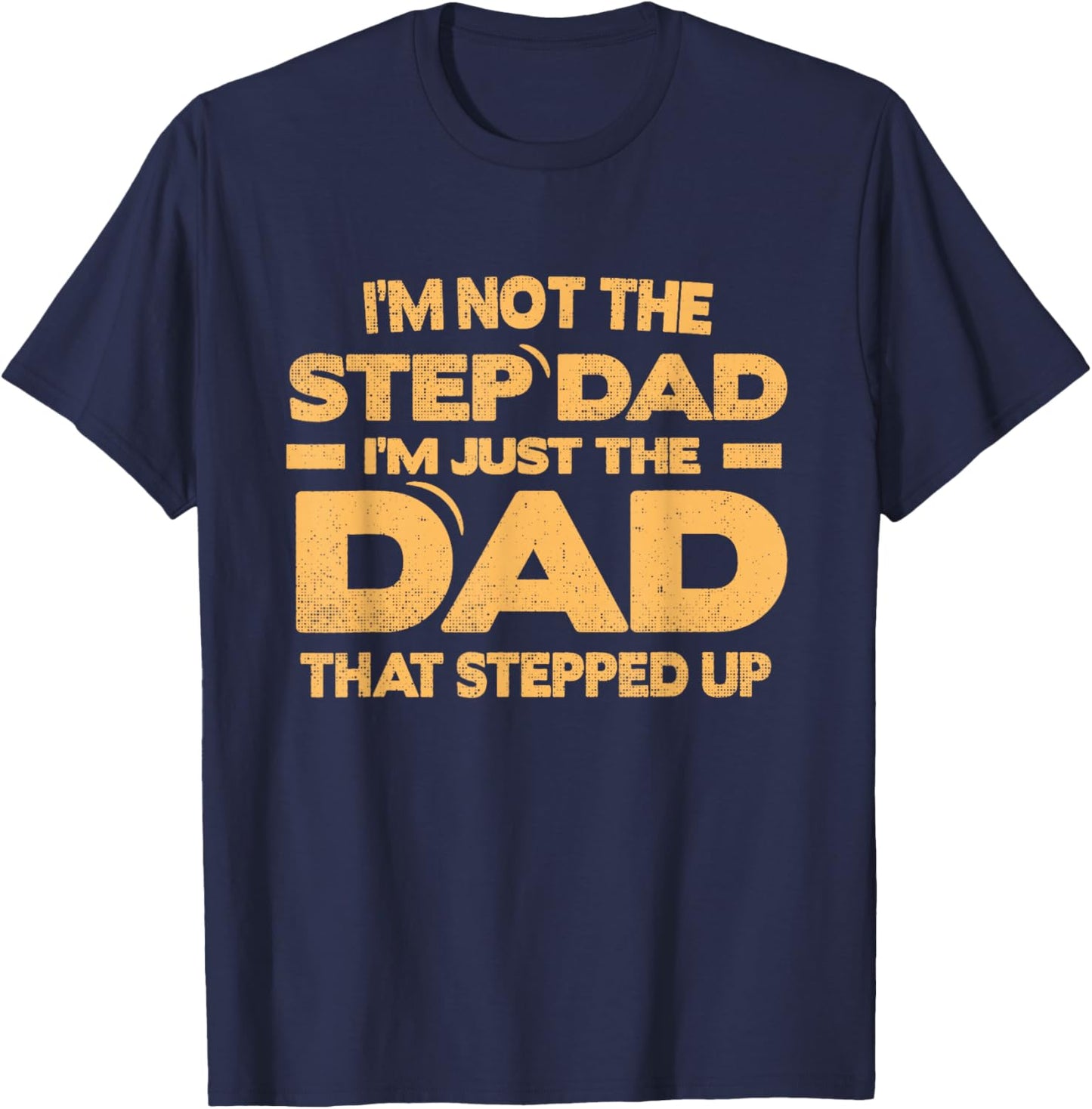 I'm Not The Step Dad Just The Dad that Stepped Up Father Day T-Shirt - T-Shirt | Navy